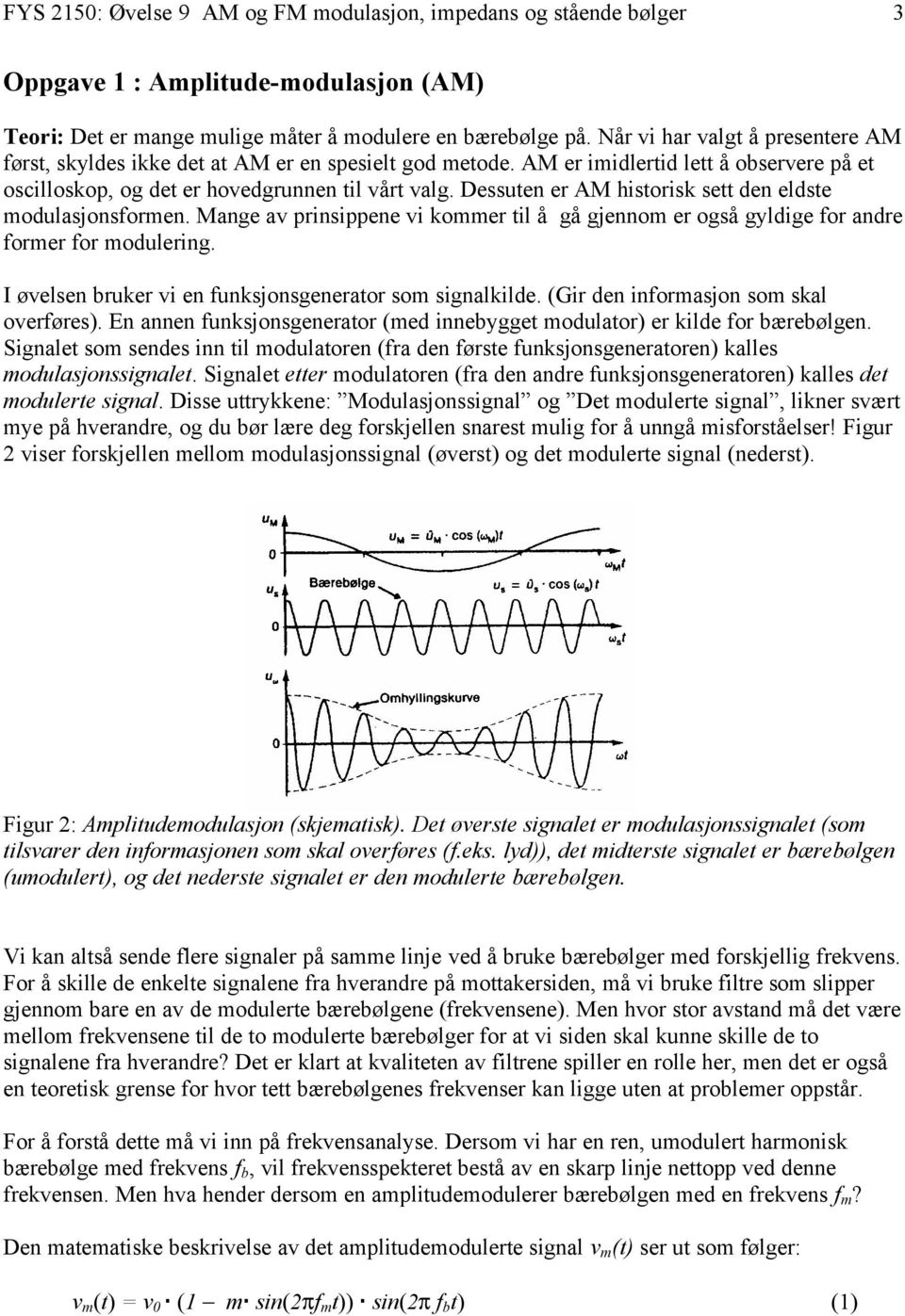 Dessuten er AM historisk sett den eldste modulasjonsformen. Mange av prinsippene vi kommer til å gå gjennom er også gyldige for andre former for modulering.