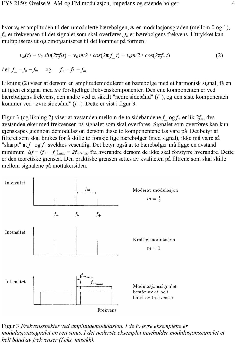 Uttrykket kan multipliseres ut og omorganiseres til det kommer på formen: v m (t) = v 0 sin(2πf b t) + v 0 m/2 cos(2π f_ t) + v 0 m/2 cos(2πf + t) (2) der f_ = f b f m og f + = f b + f m.