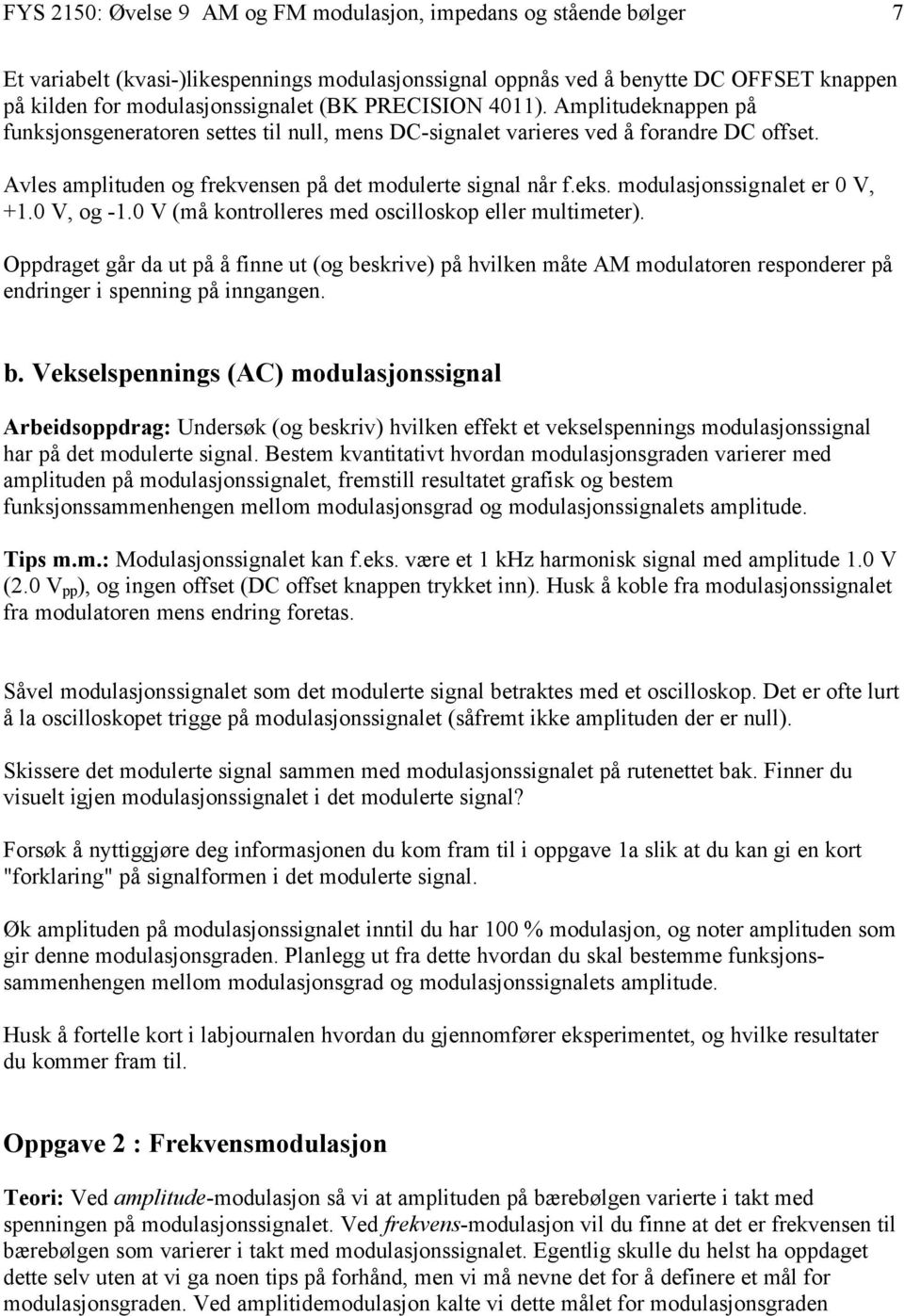 modulasjonssignalet er 0 V, +1.0 V, og -1.0 V (må kontrolleres med oscilloskop eller multimeter).