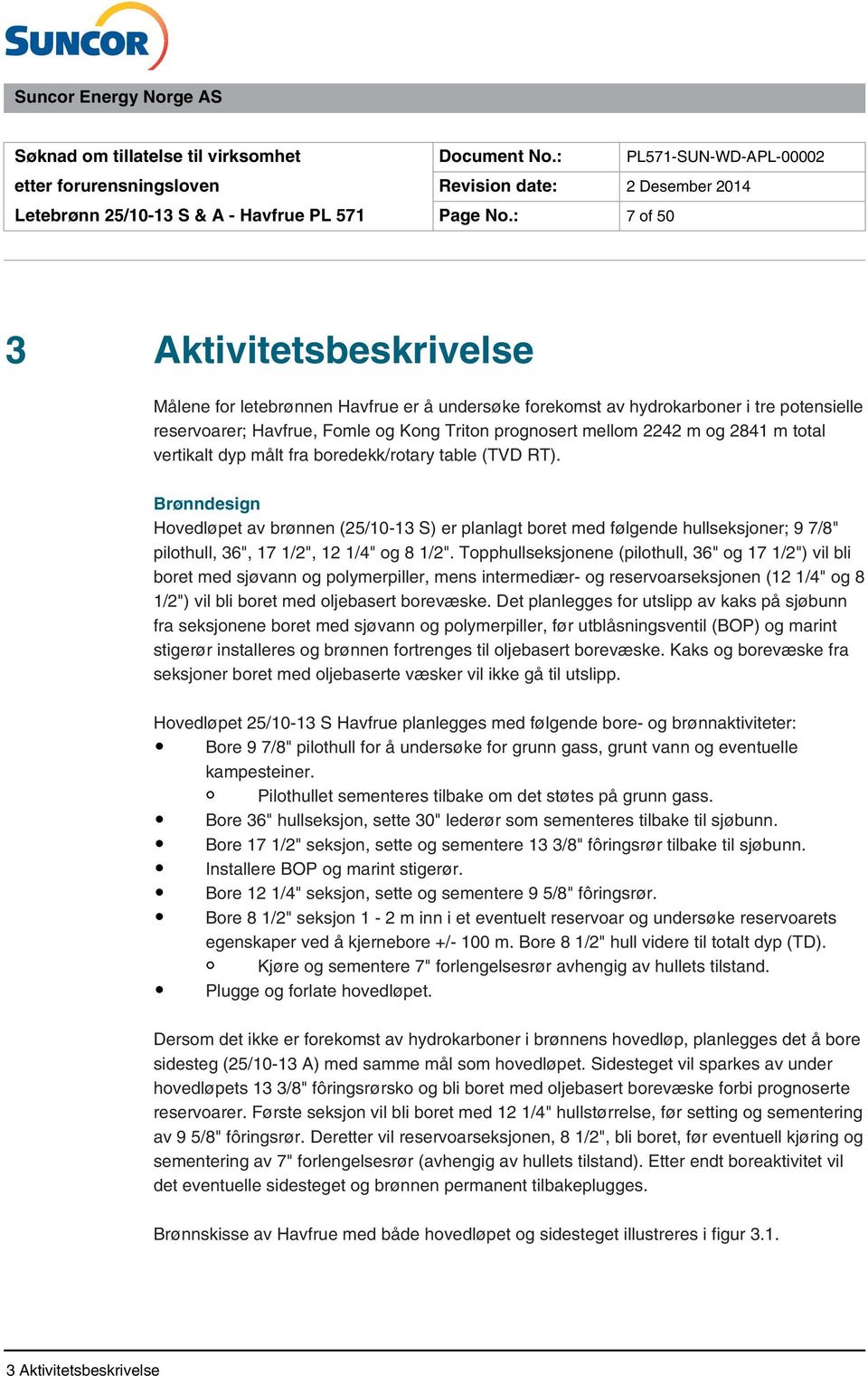 Brønndesign Hovedløpet av brønnen (25/10-13 S) er planlagt boret med følgende hullseksjoner; 9 7/8" pilothull, 36", 17 1/2", 12 1/4" og 8 1/2".