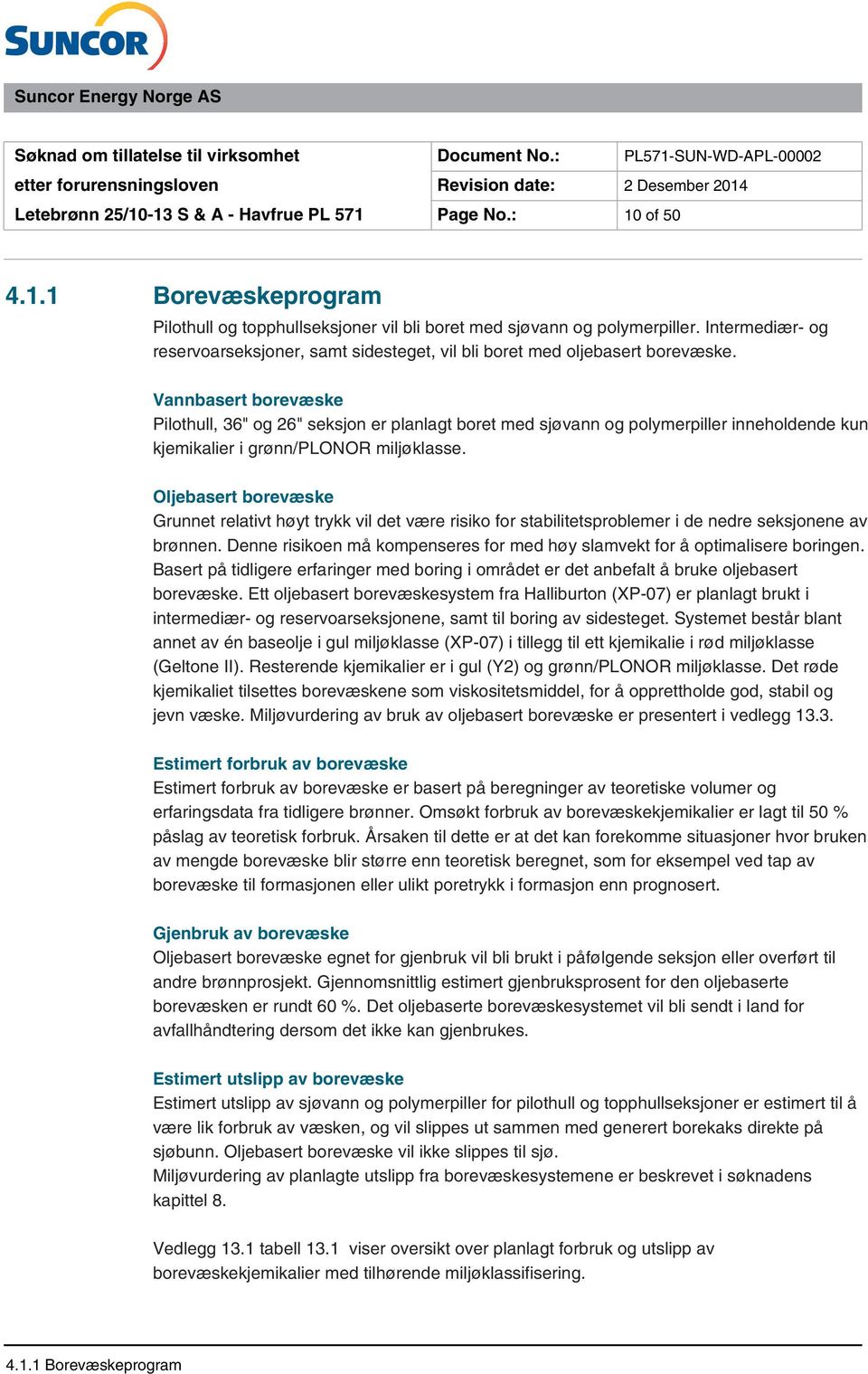 Oljebasert borevæske Grunnet relativt høyt trykk vil det være risiko for stabilitetsproblemer i de nedre seksjonene av brønnen.