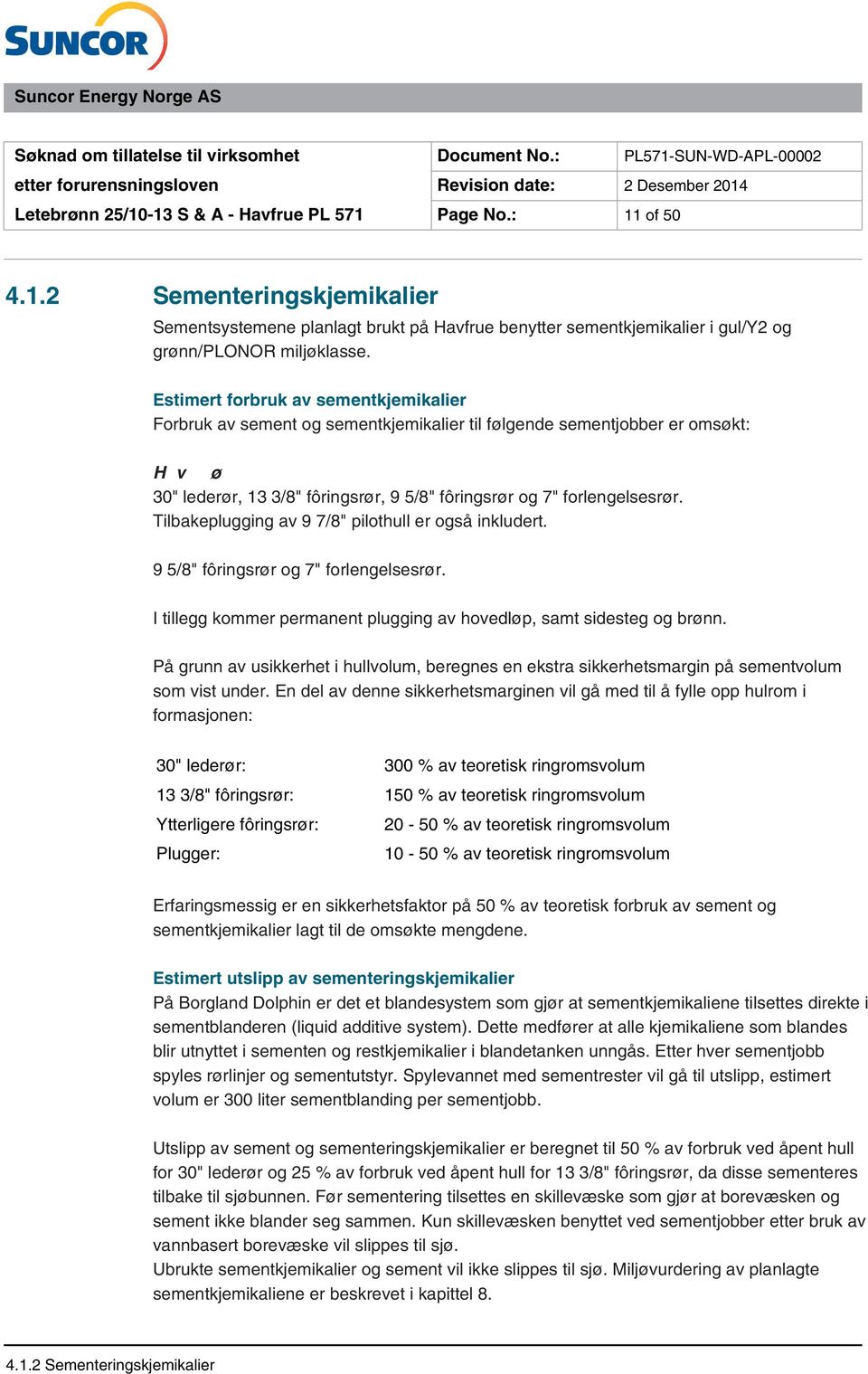 Tilbakeplugging av 9 7/8" pilothull er også inkludert. Sidesteg: 9 5/8" fôringsrør og 7" forlengelsesrør. I tillegg kommer permanent plugging av hovedløp, samt sidesteg og brønn.