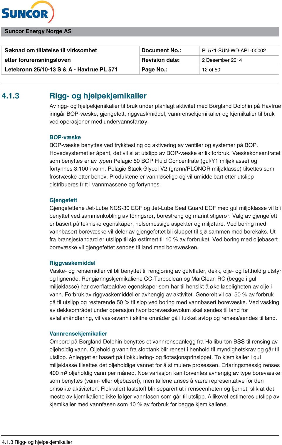 Hovedsystemet er åpent, det vil si at utslipp av BOP-væske er lik forbruk. Væskekonsentratet som benyttes er av typen Pelagic 50 BOP Fluid Concentrate (gul/y1 miljøklasse) og fortynnes 3:100 i vann.