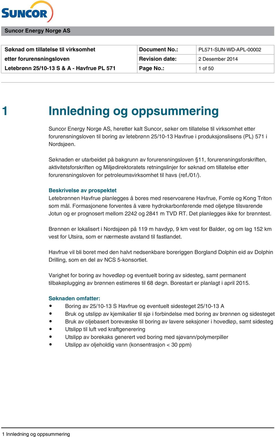 Søknaden er utarbeidet på bakgrunn av forurensningsloven 11, forurensningsforskriften, aktivitetsforskriften og Miljødirektoratets retningslinjer for søknad om tillatelse etter forurensningsloven for