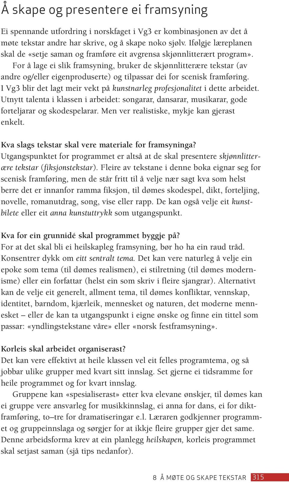 For å lage ei slik framsyning, bruker de skjønnlitterære tekstar (av andre og/eller eigenproduserte) og tilpassar dei for scenisk framføring.