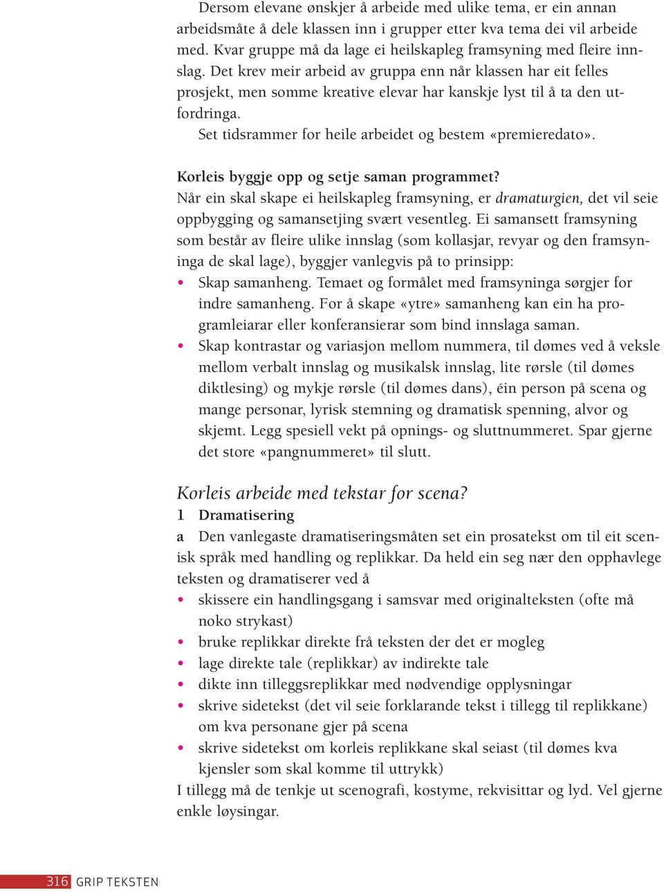 Det krev meir arbeid av gruppa enn når klassen har eit felles prosjekt, men somme kreative elevar har kanskje lyst til å ta den utford ringa.