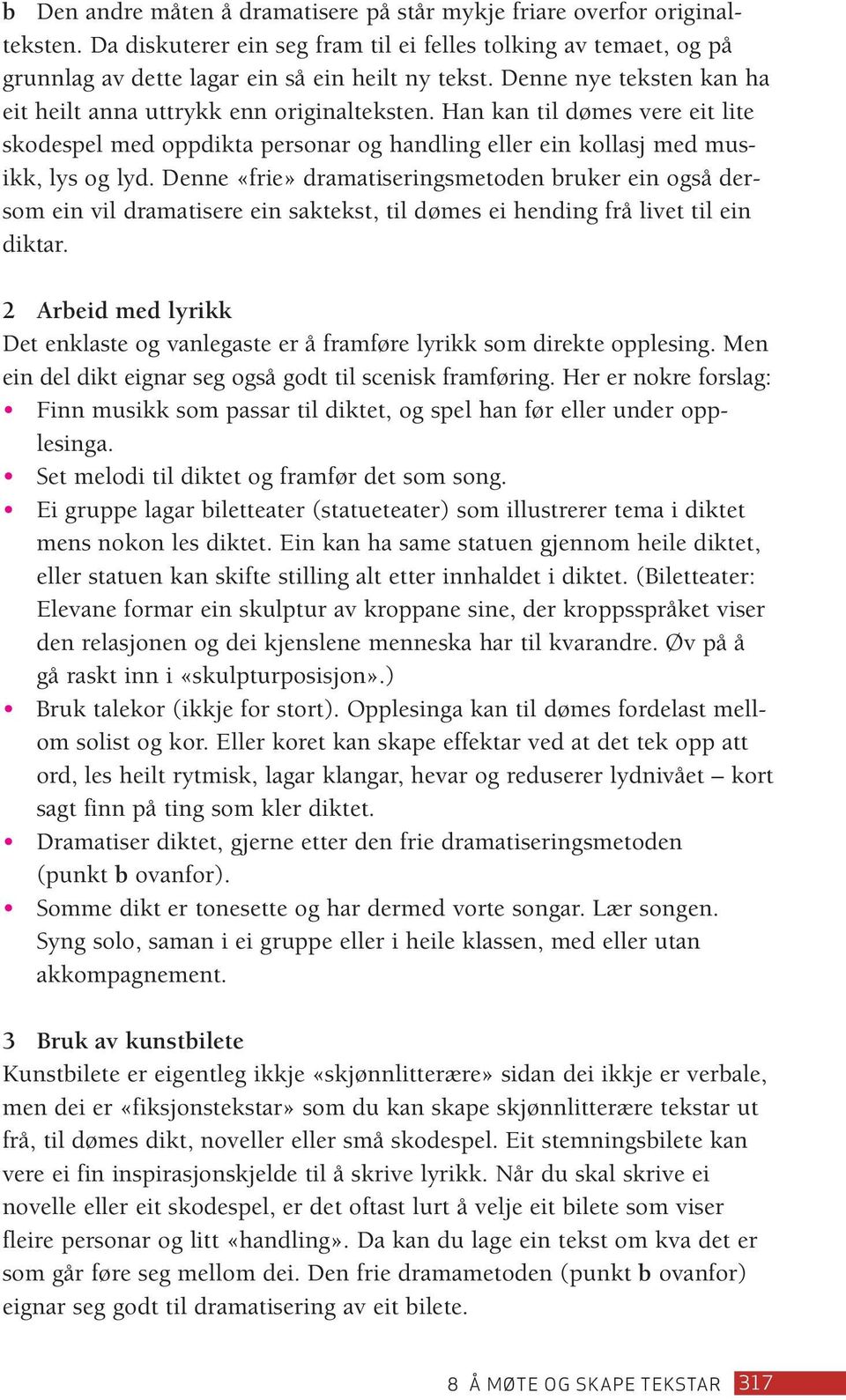 Denne «frie» dramatiseringsmetoden bruker ein også dersom ein vil dramatisere ein saktekst, til dømes ei hending frå livet til ein diktar.