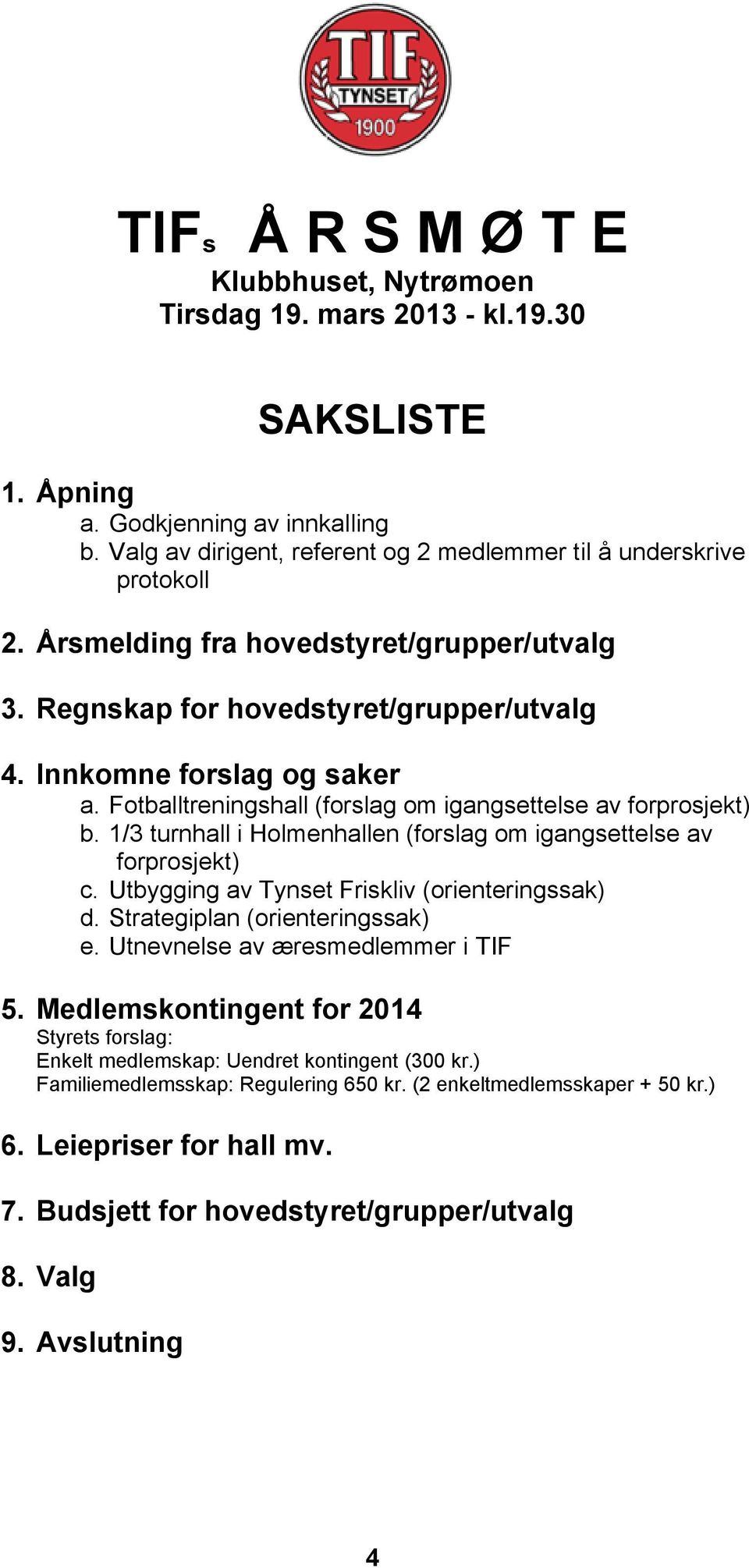 1/3 turnhall i Holmenhallen (forslag om igangsettelse av forprosjekt) c. Utbygging av Tynset Friskliv (orienteringssak) d. Strategiplan (orienteringssak) e. Utnevnelse av æresmedlemmer i TIF 5.