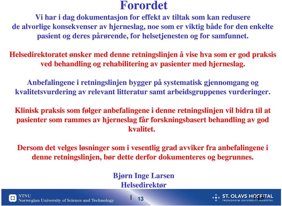 Anbefalingene i retningslinjen bygger på systematisk gjennomgang og kvalitetsvurdering av relevant litteratur samt arbeidsgruppenes vurderinger.