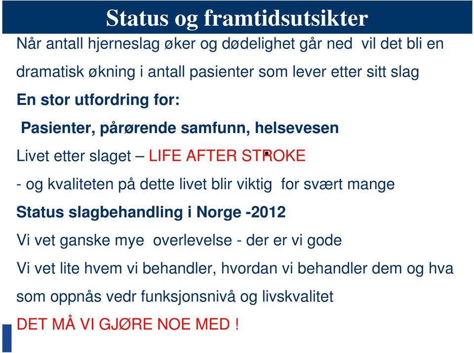 kvaliteten på dette livet blir viktig for svært mange Status slagbehandling i Norge -2012 Vi vet ganske mye overlevelse - der er vi