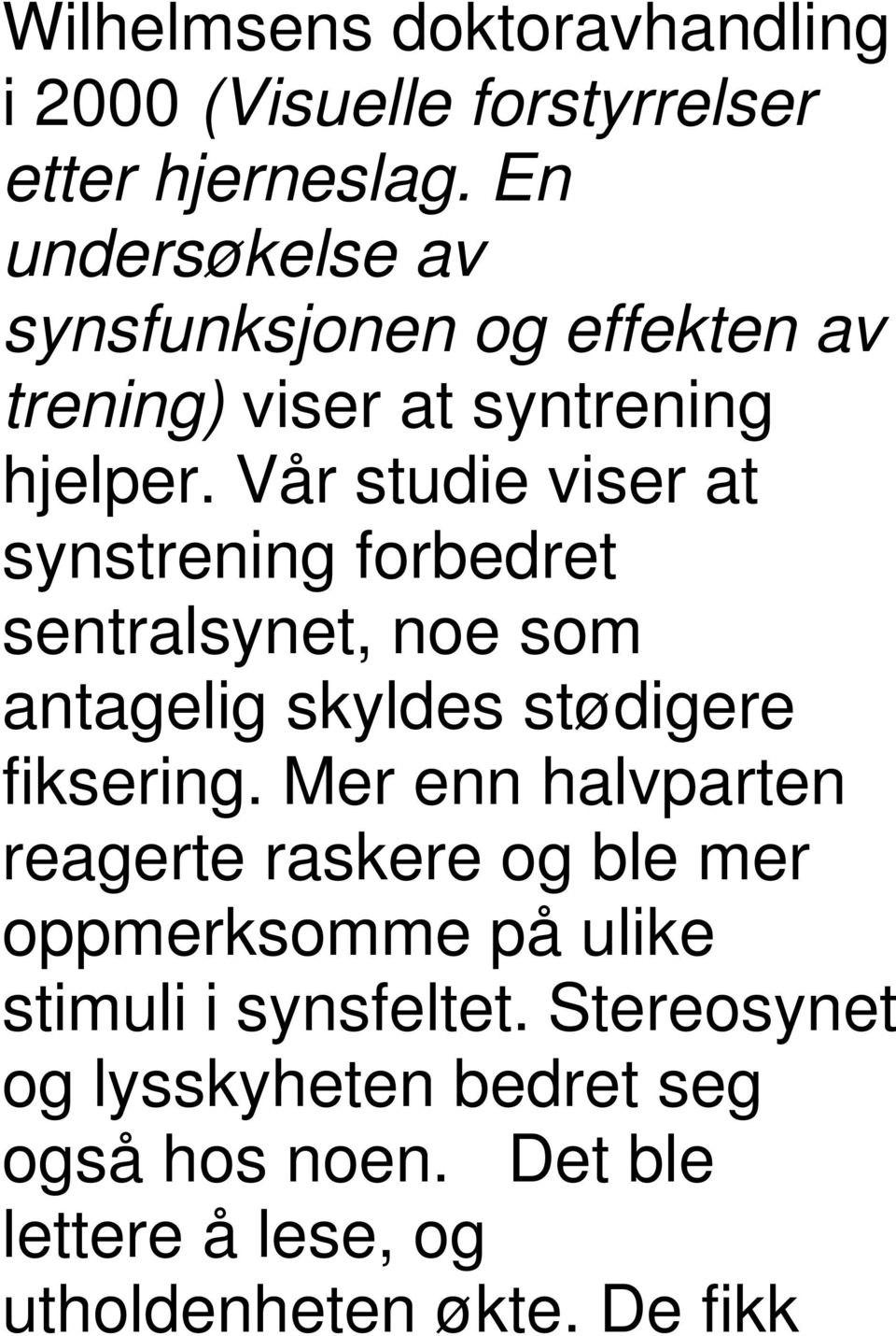 Vår studie viser at synstrening forbedret sentralsynet, noe som antagelig skyldes stødigere fiksering.