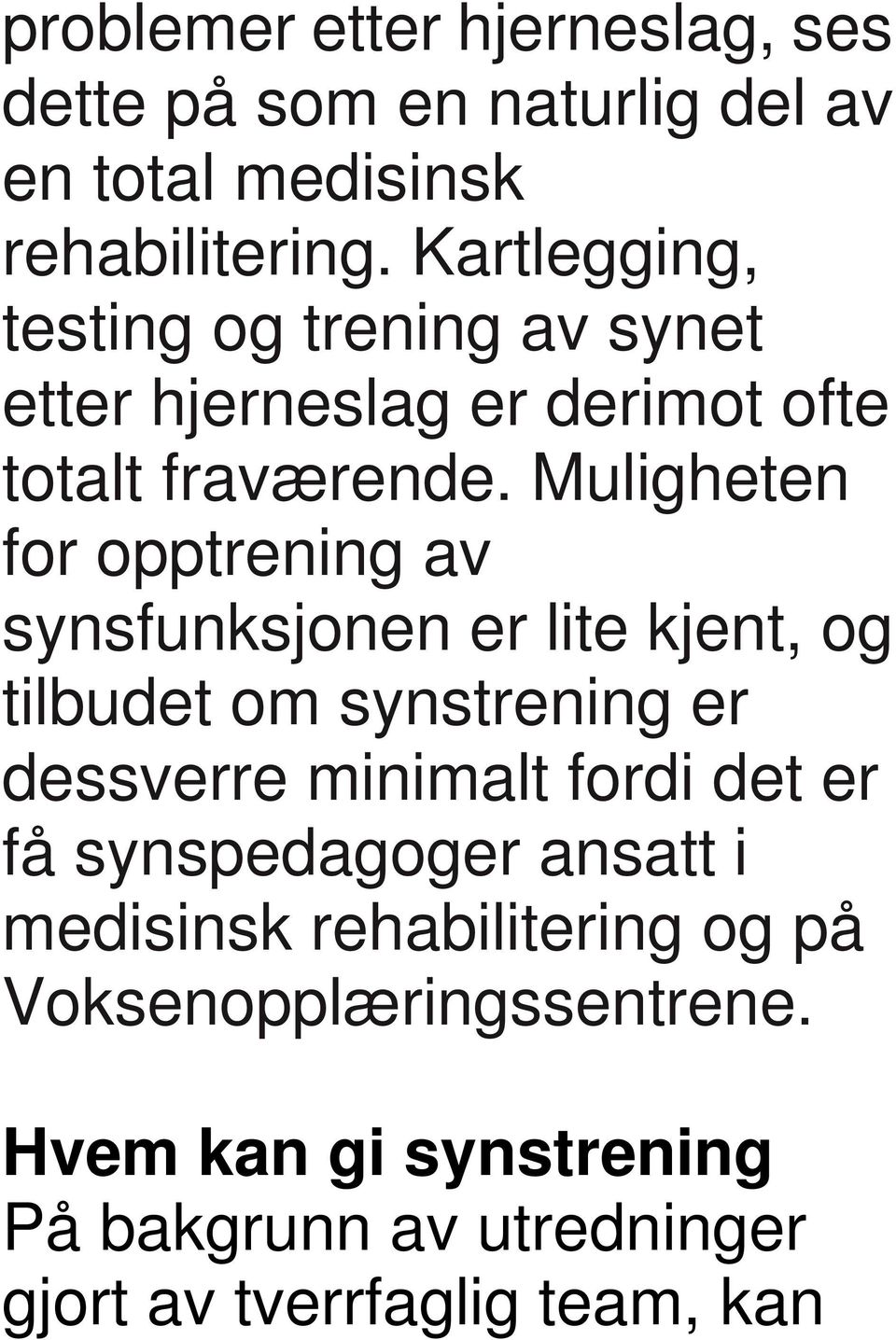 Muligheten for opptrening av synsfunksjonen er lite kjent, og tilbudet om synstrening er dessverre minimalt fordi det