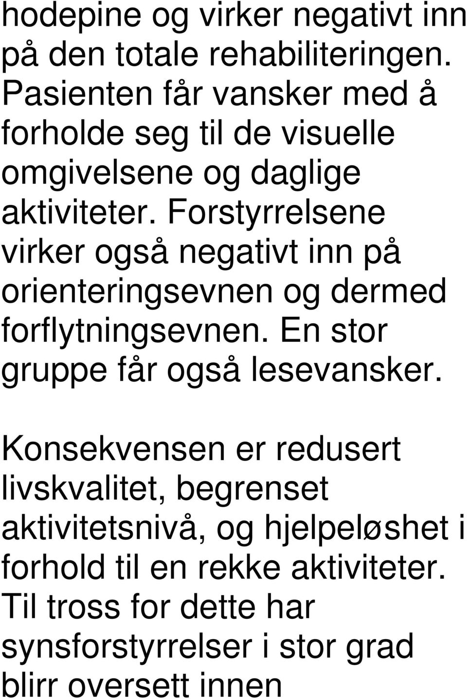 Forstyrrelsene virker også negativt inn på orienteringsevnen og dermed forflytningsevnen.