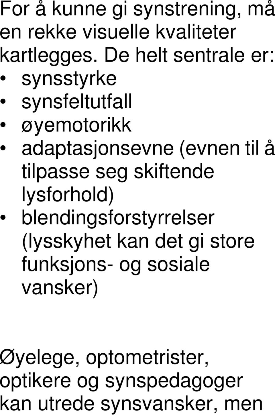 tilpasse seg skiftende lysforhold) blendingsforstyrrelser (lysskyhet kan det gi store