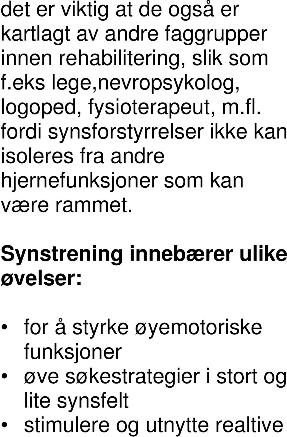 fordi synsforstyrrelser ikke kan isoleres fra andre hjernefunksjoner som kan være rammet.