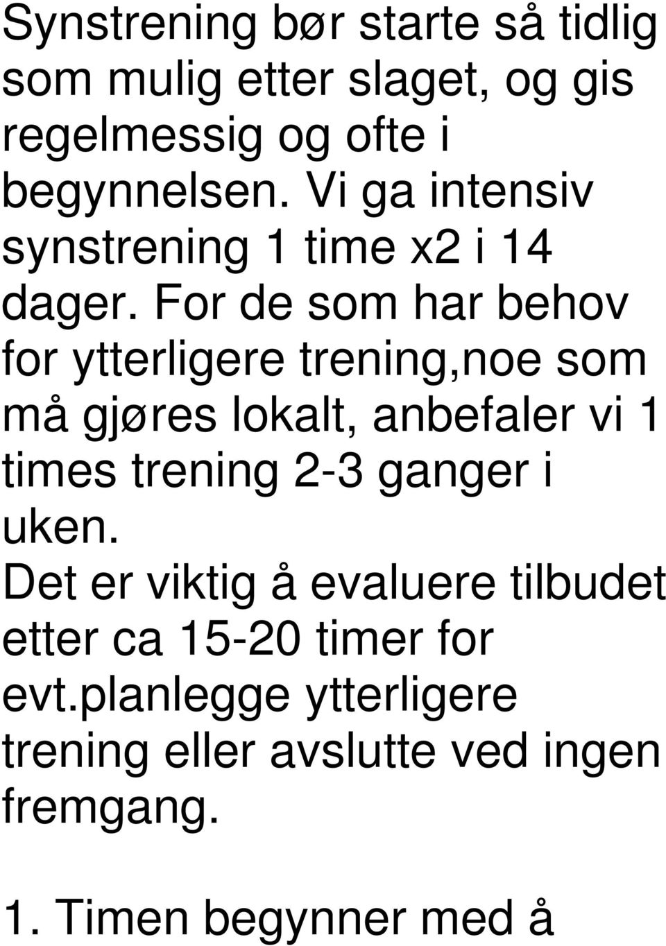 For de som har behov for ytterligere trening,noe som må gjøres lokalt, anbefaler vi 1 times trening 2-3