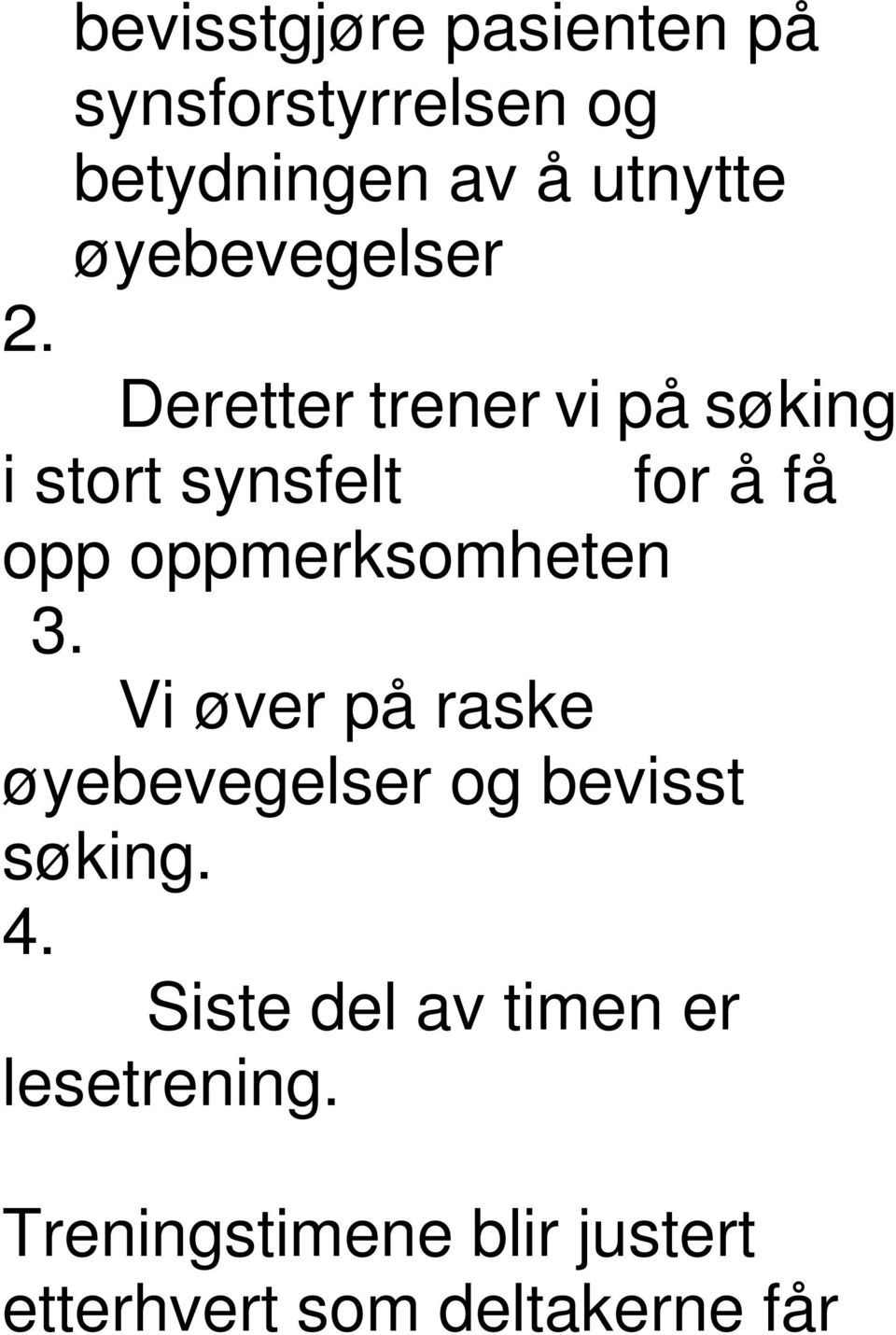 Deretter trener vi på søking i stort synsfelt for å få opp oppmerksomheten 3.