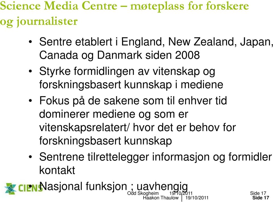 til enhver tid dominerer mediene og som er vitenskapsrelatert/ hvor det er behov for forskningsbasert kunnskap