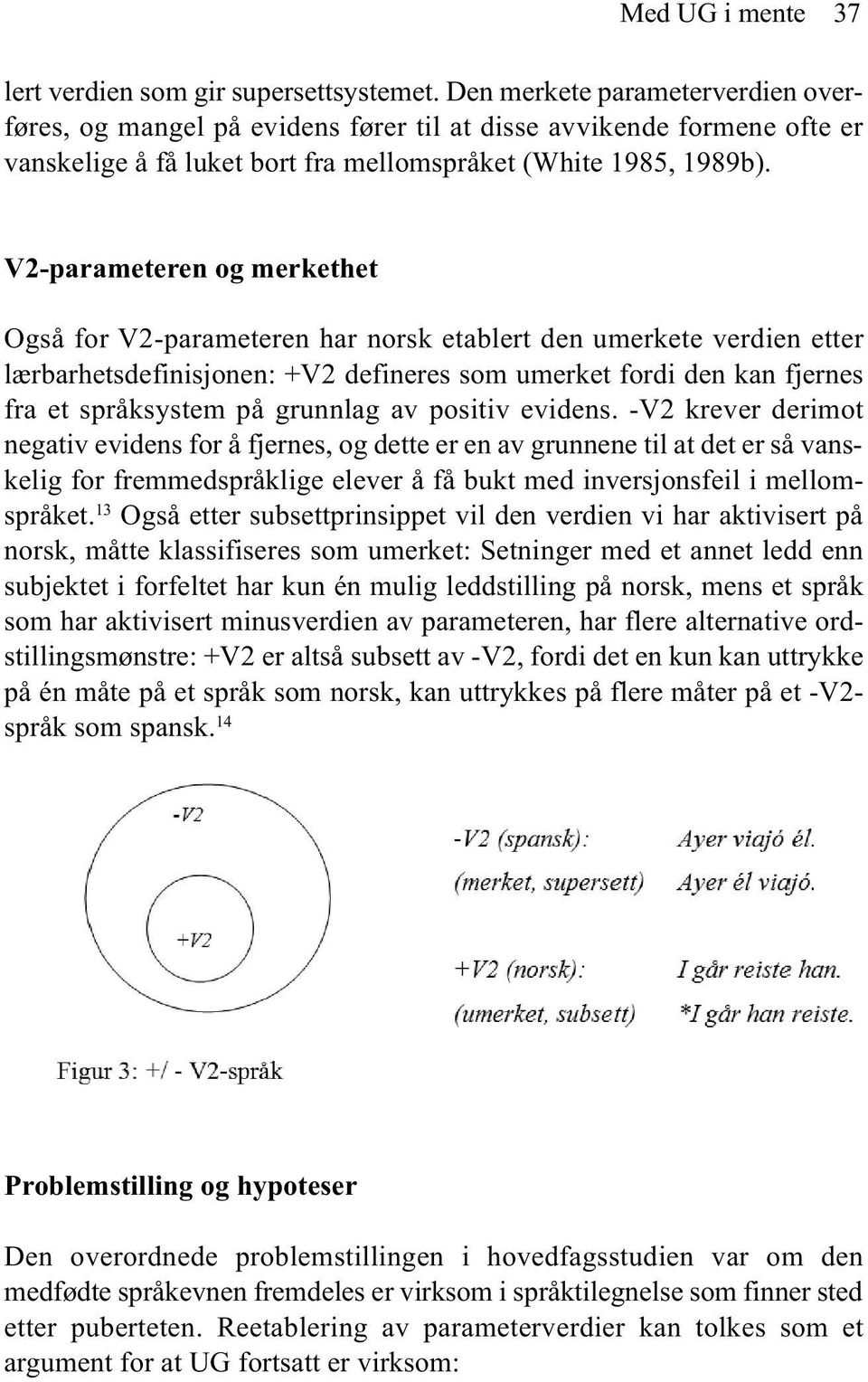 V2-parameteren og merkethet Også for V2-parameteren har norsk etablert den umerkete verdien etter lærbarhetsdefinisjonen: +V2 defineres som umerket fordi den kan fjernes fra et språksystem på