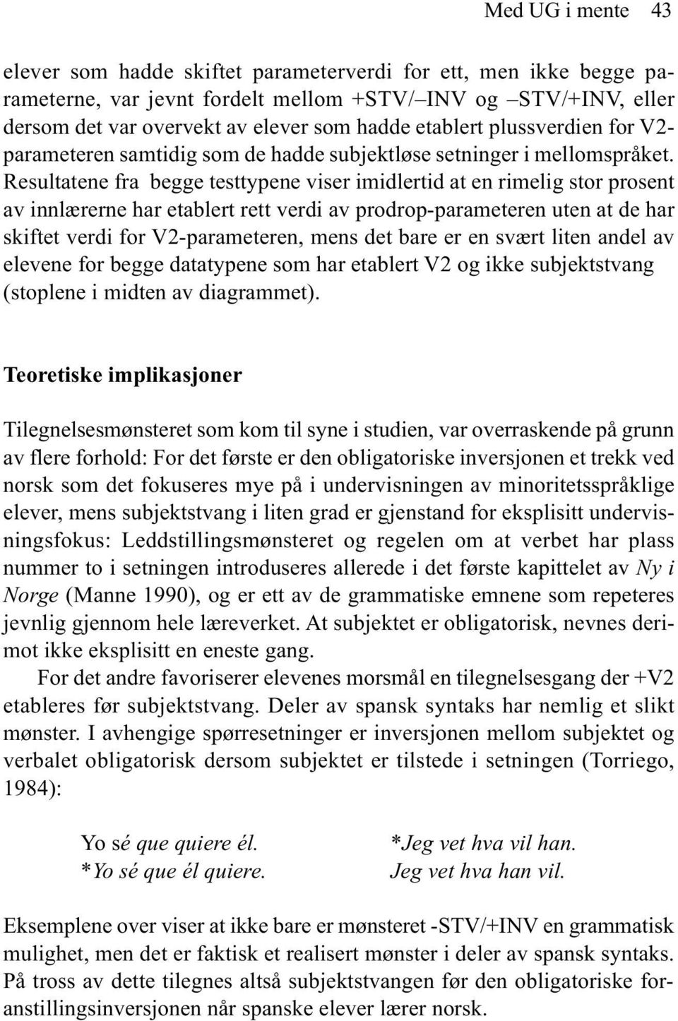 Resultatene fra begge testtypene viser imidlertid at en rimelig stor prosent av innlærerne har etablert rett verdi av prodrop-parameteren uten at de har skiftet verdi for V2-parameteren, mens det