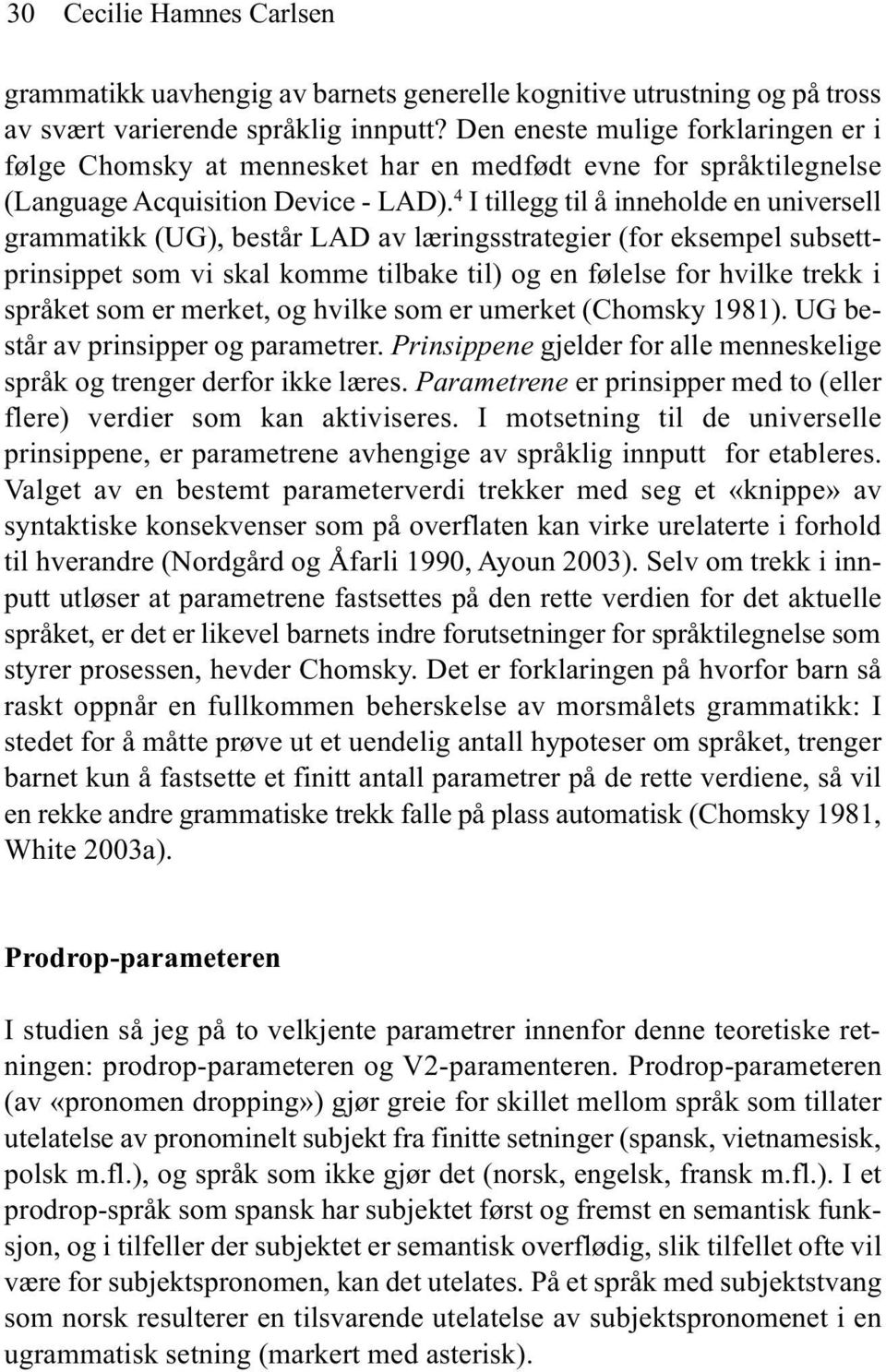 4 I tillegg til å inneholde en universell grammatikk (UG), består LAD av læringsstrategier (for eksempel subsettprinsippet som vi skal komme tilbake til) og en følelse for hvilke trekk i språket som