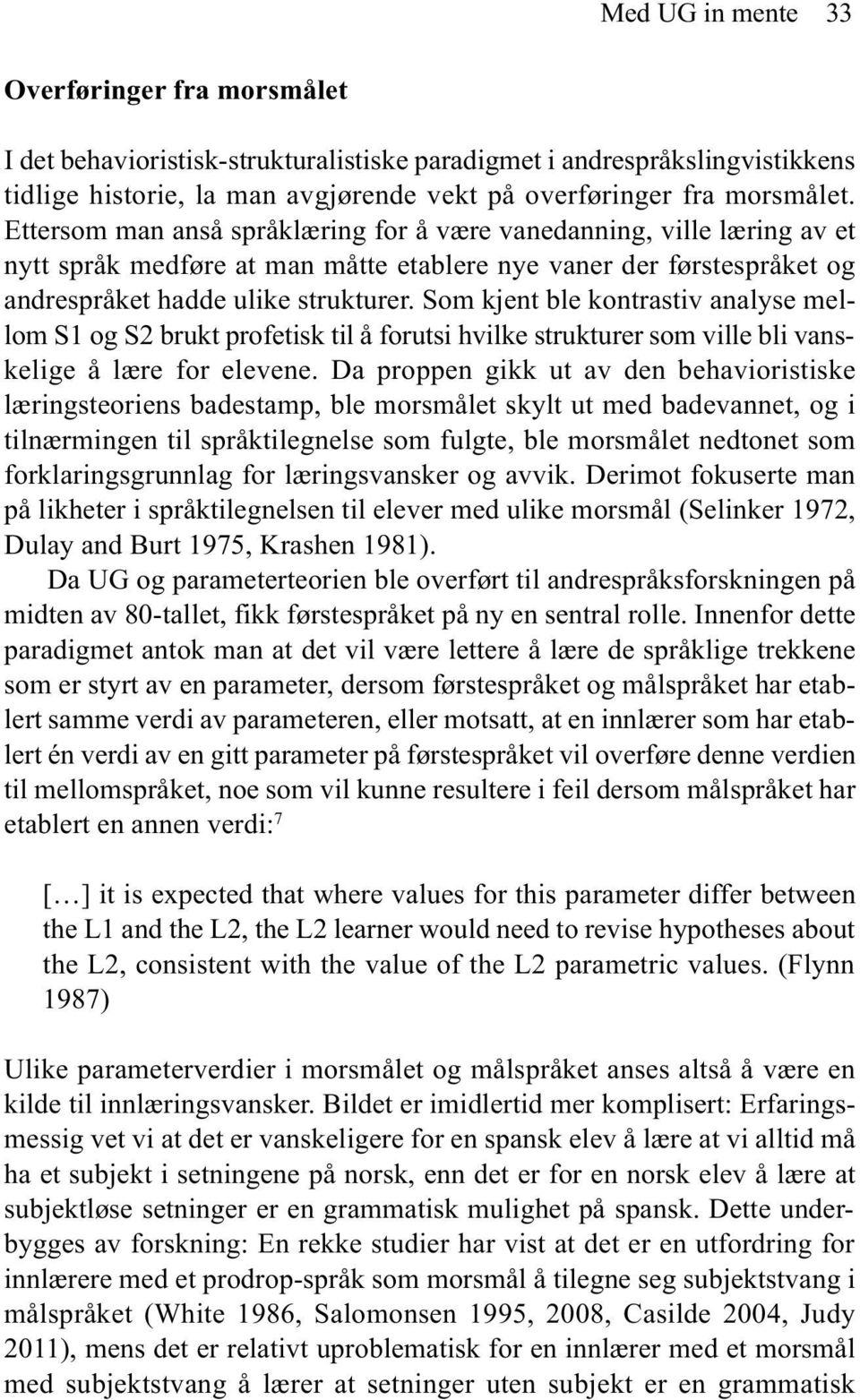 Som kjent ble kontrastiv analyse mellom S1 og S2 brukt profetisk til å forutsi hvilke strukturer som ville bli vanskelige å lære for elevene.