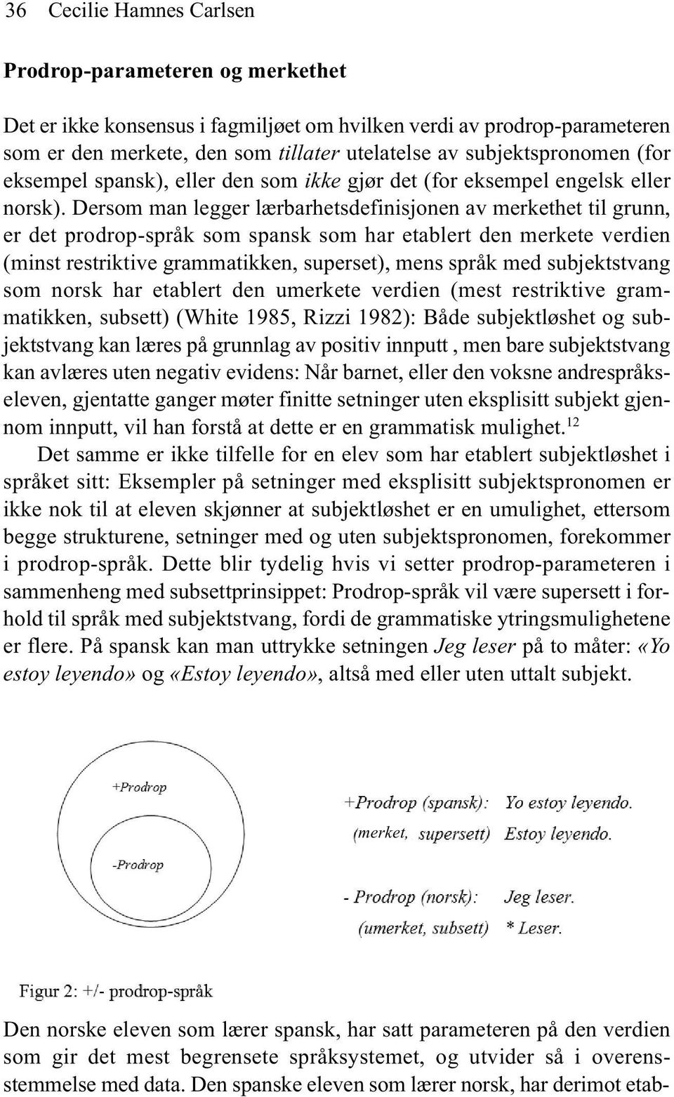 Dersom man legger lærbarhetsdefinisjonen av merkethet til grunn, er det prodrop-språk som spansk som har etablert den merkete verdien (minst restriktive grammatikken, superset), mens språk med