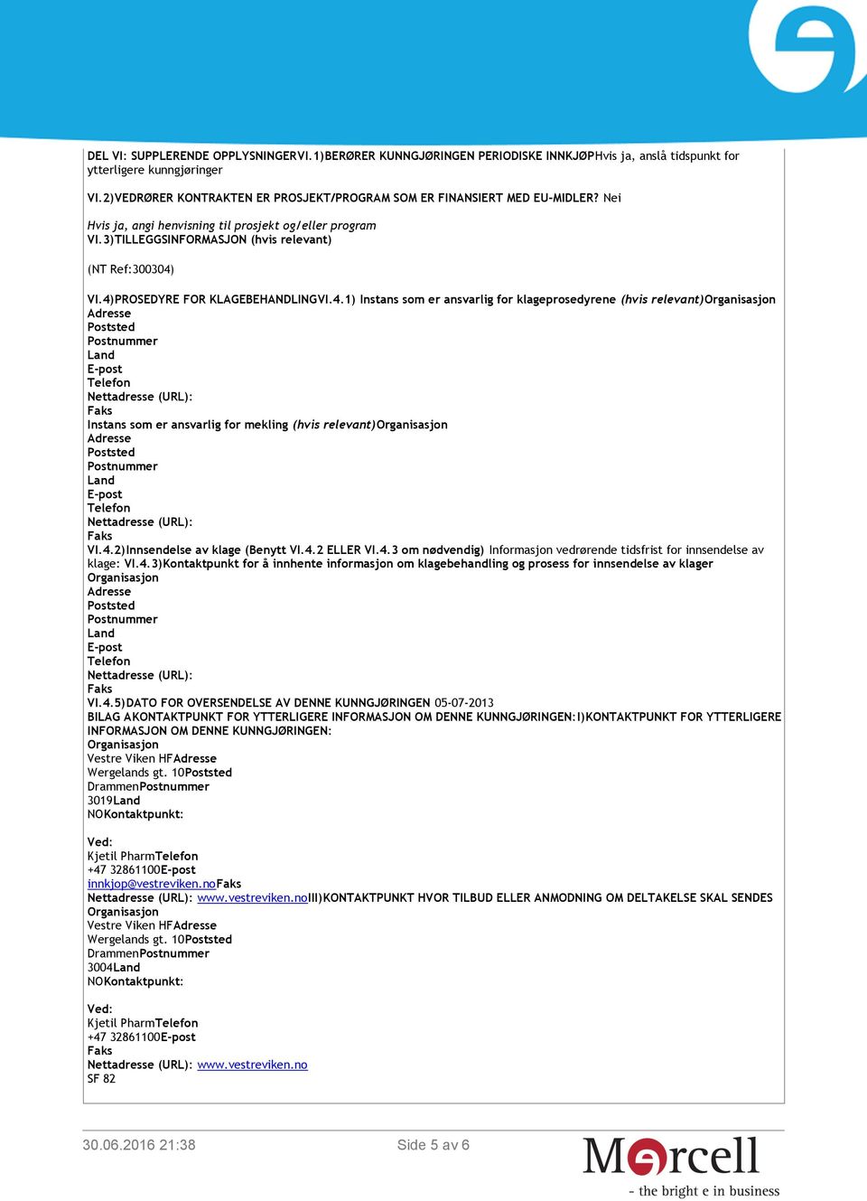 4)PROSEDYRE FOR KLAGEBEHANDLINGVI.4.1) Instans som er ansvarlig for klageprosedyrene (hvis relevant)organisasjon Poststed Postnummer Land E-post Nettadresse (URL): Instans som er ansvarlig for