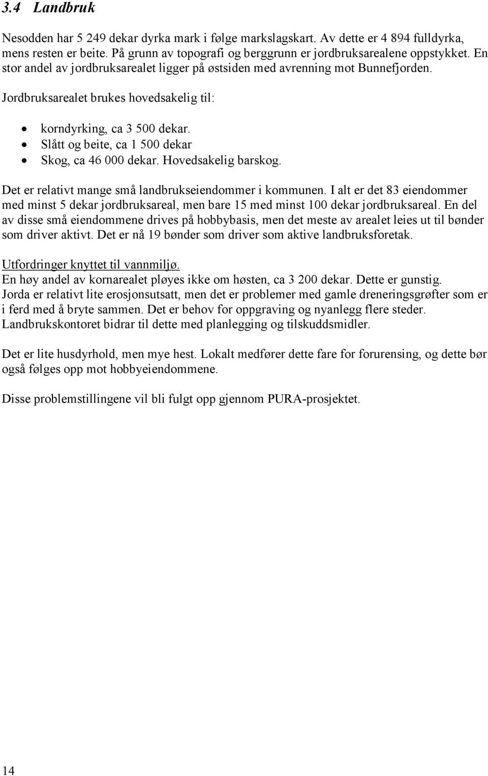 Slått og beite, ca 1 500 dekar Skog, ca 46 000 dekar. Hovedsakelig barskog. Det er relativt mange små landbrukseiendommer i kommunen.