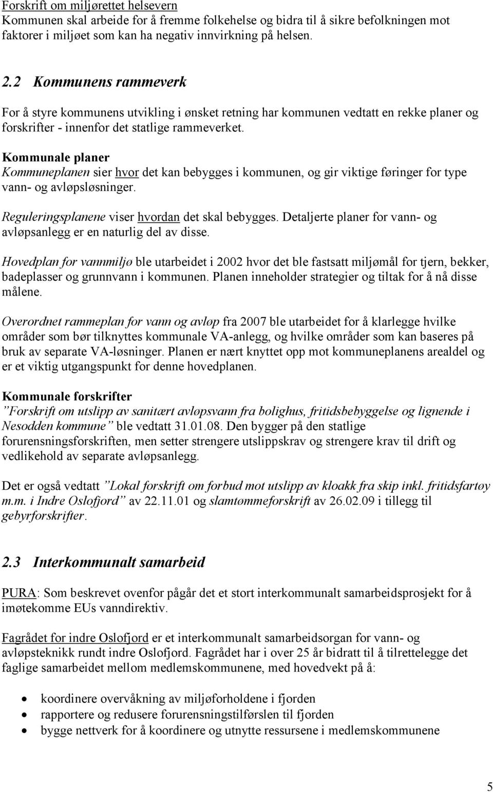 Kommunale planer Kommuneplanen sier hvor det kan bebygges i kommunen, og gir viktige føringer for type vann- og avløpsløsninger. Reguleringsplanene viser hvordan det skal bebygges.