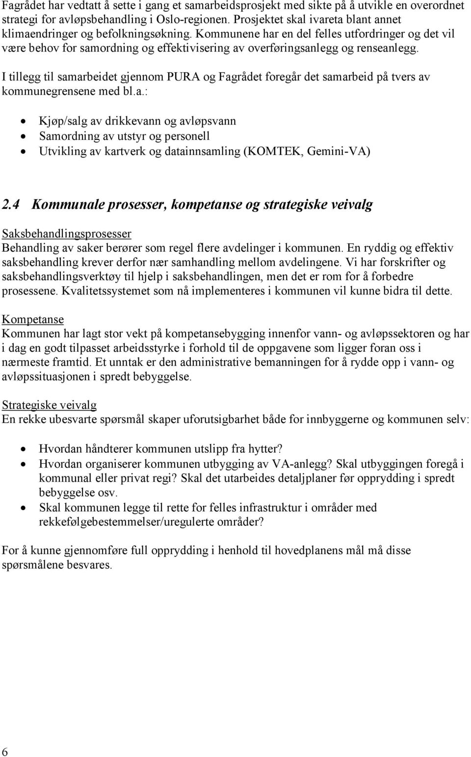 Kommunene har en del felles utfordringer og det vil være behov for samordning og effektivisering av overføringsanlegg og renseanlegg.