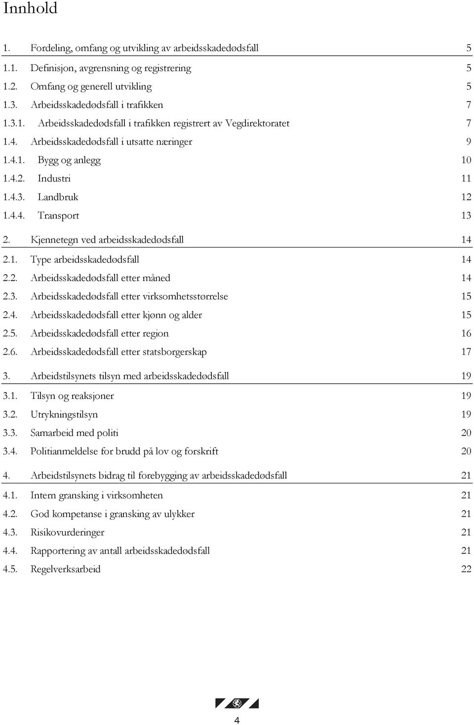 2. Arbeidsskadedødsfall etter måned 14 2.3. Arbeidsskadedødsfall etter virksomhetsstørrelse 15 2.4. Arbeidsskadedødsfall etter kjønn og alder 15 2.5. Arbeidsskadedødsfall etter region 16 