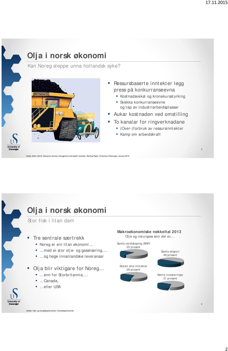 ringverknadane (Over-)forbruk av ressursinntekter Kamp om arbeidskraft 3 Kjelde: Mohn (215). Resource revenue management and wealth neutrality. Working Paper. University of Stavanger. January 215.