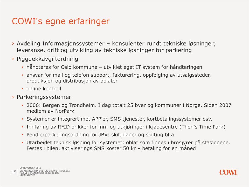 2006: Bergen og Trondheim. I dag totalt 25 byer og kommuner i Norge. Siden 2007 medlem av NorPark Systemer er integrert mot APP'er, SMS tjenester, kortbetalingssystemer osv.