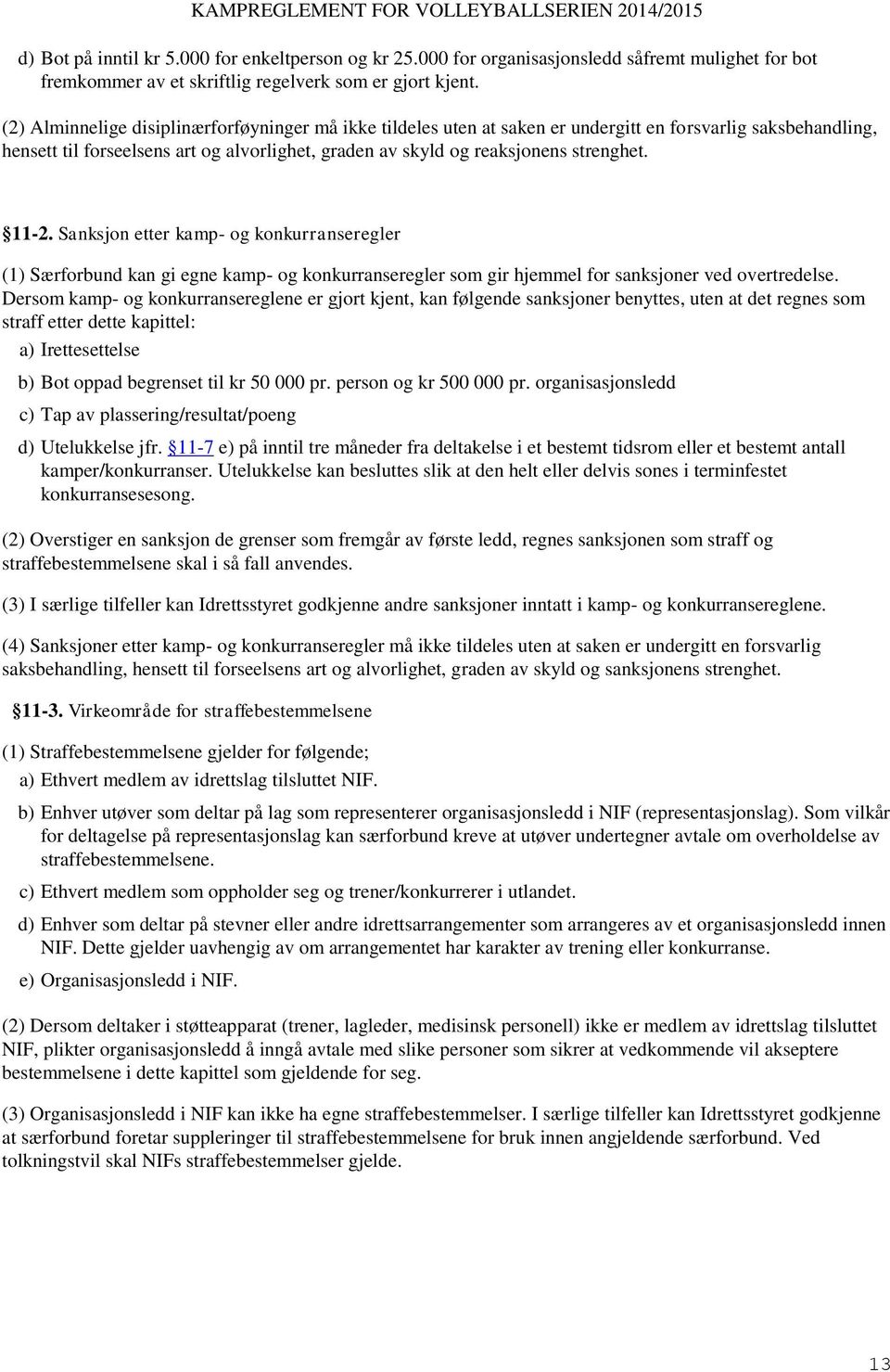 11-2. Sanksjon etter kamp- og konkurranseregler (1) Særforbund kan gi egne kamp- og konkurranseregler som gir hjemmel for sanksjoner ved overtredelse.