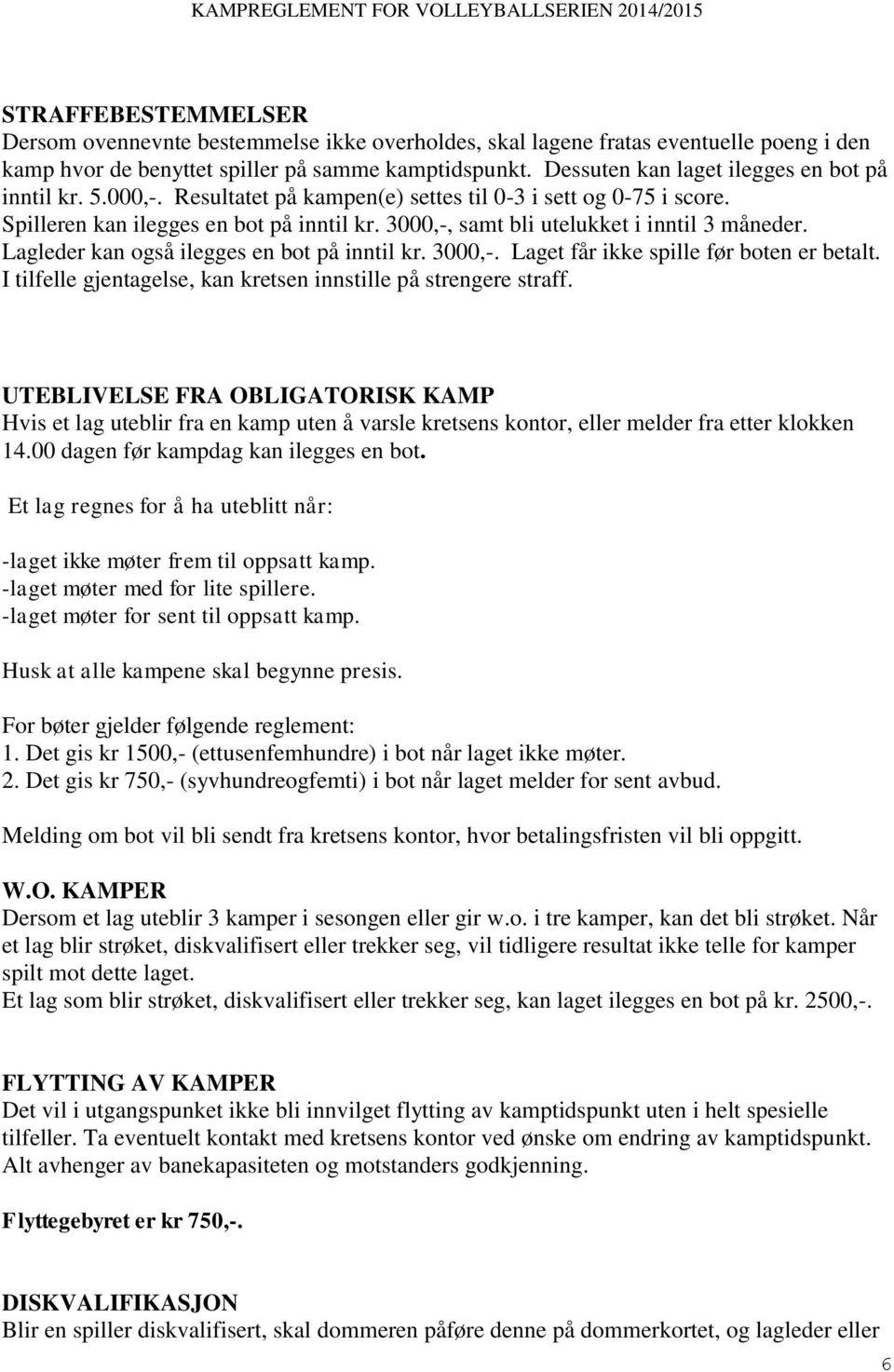 3000,-, samt bli utelukket i inntil 3 måneder. Lagleder kan også ilegges en bot på inntil kr. 3000,-. Laget får ikke spille før boten er betalt.