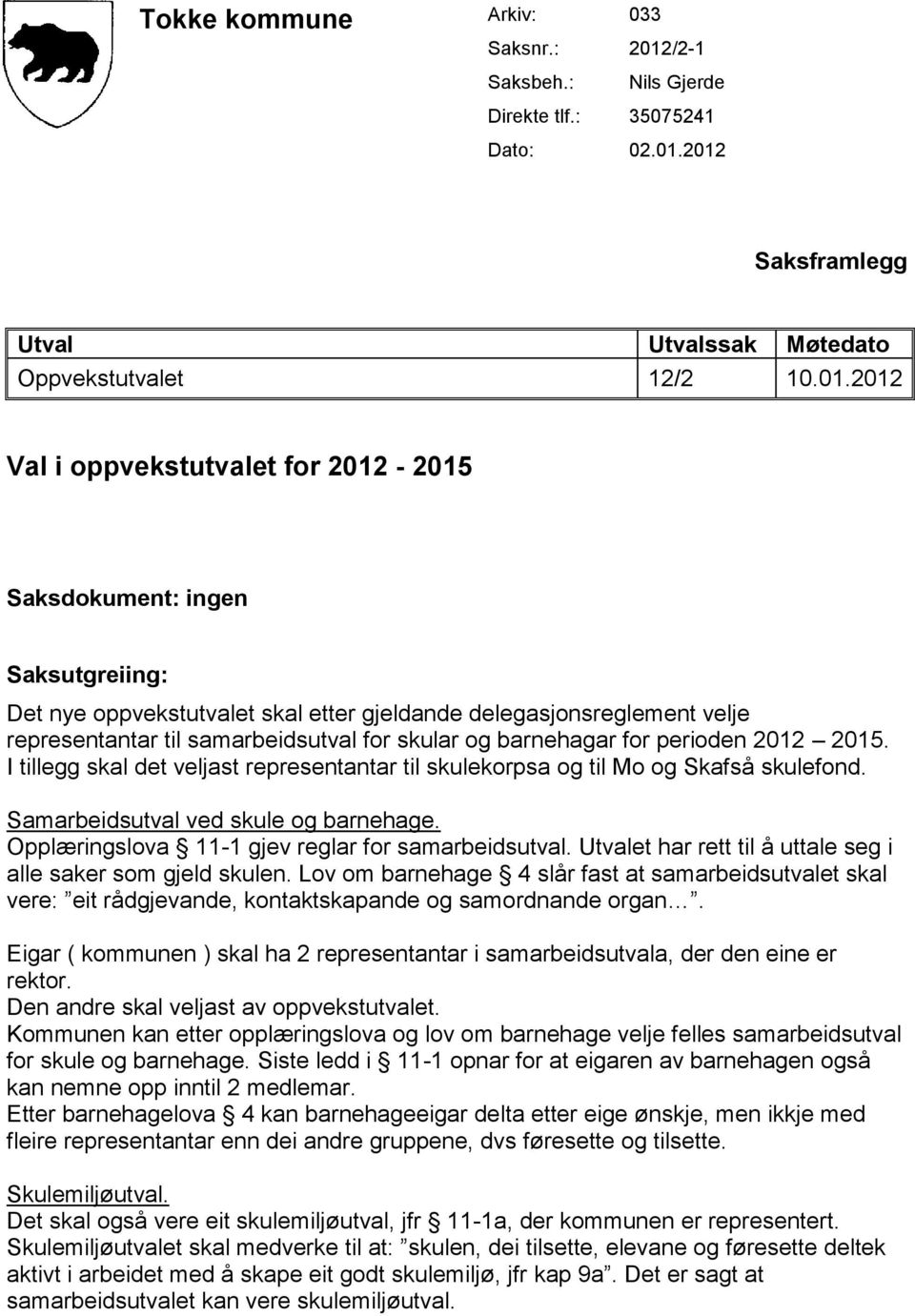 2012 Saksframlegg Utval Utvalssak Møtedato Oppvekstutvalet 12/2 10.01.2012 Val i oppvekstutvalet for 2012-2015 Saksdokument: ingen Saksutgreiing: Det nye oppvekstutvalet skal etter gjeldande