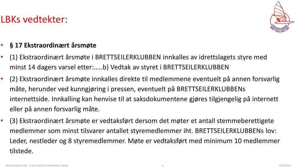 BRETTSEILERKLUBBENs internettside. Innkalling kan henvise til at saksdokumentene gjøres tilgjengelig på internett eller på annen forsvarlig måte.