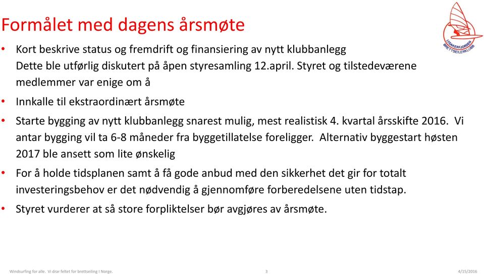 kvartal årsskifte 2016. Vi antar bygging vil ta 6-8 måneder fra byggetillatelse foreligger.