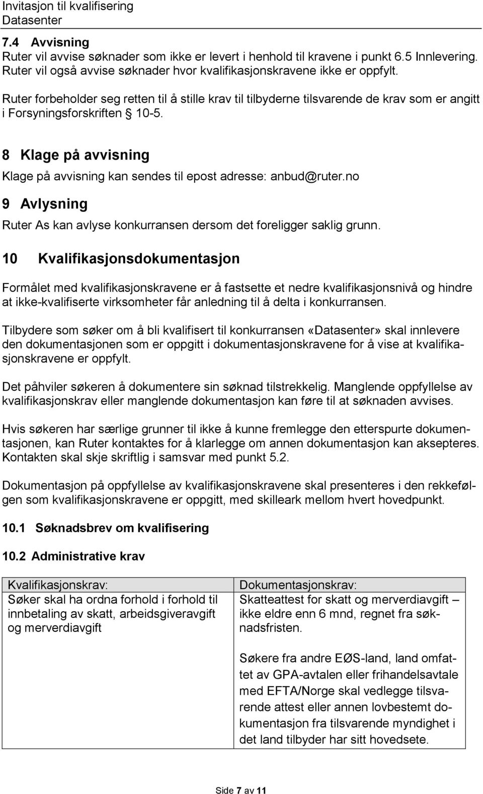 8 Klage på avvisning Klage på avvisning kan sendes til epost adresse: anbud@ruter.no 9 Avlysning Ruter As kan avlyse konkurransen dersom det foreligger saklig grunn.