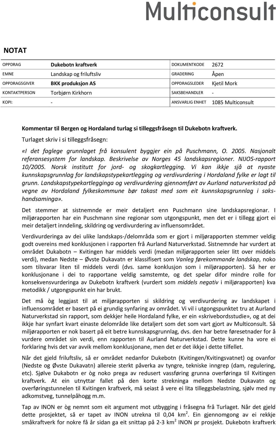 Turlaget skriv i si tilleggsfråsegn: «I det faglege grunnlaget frå konsulent byggjer ein på Puschmann, O. 2005. Nasjonalt referansesystem for landskap. Beskrivelse av Norges 45 landskapsregioner.