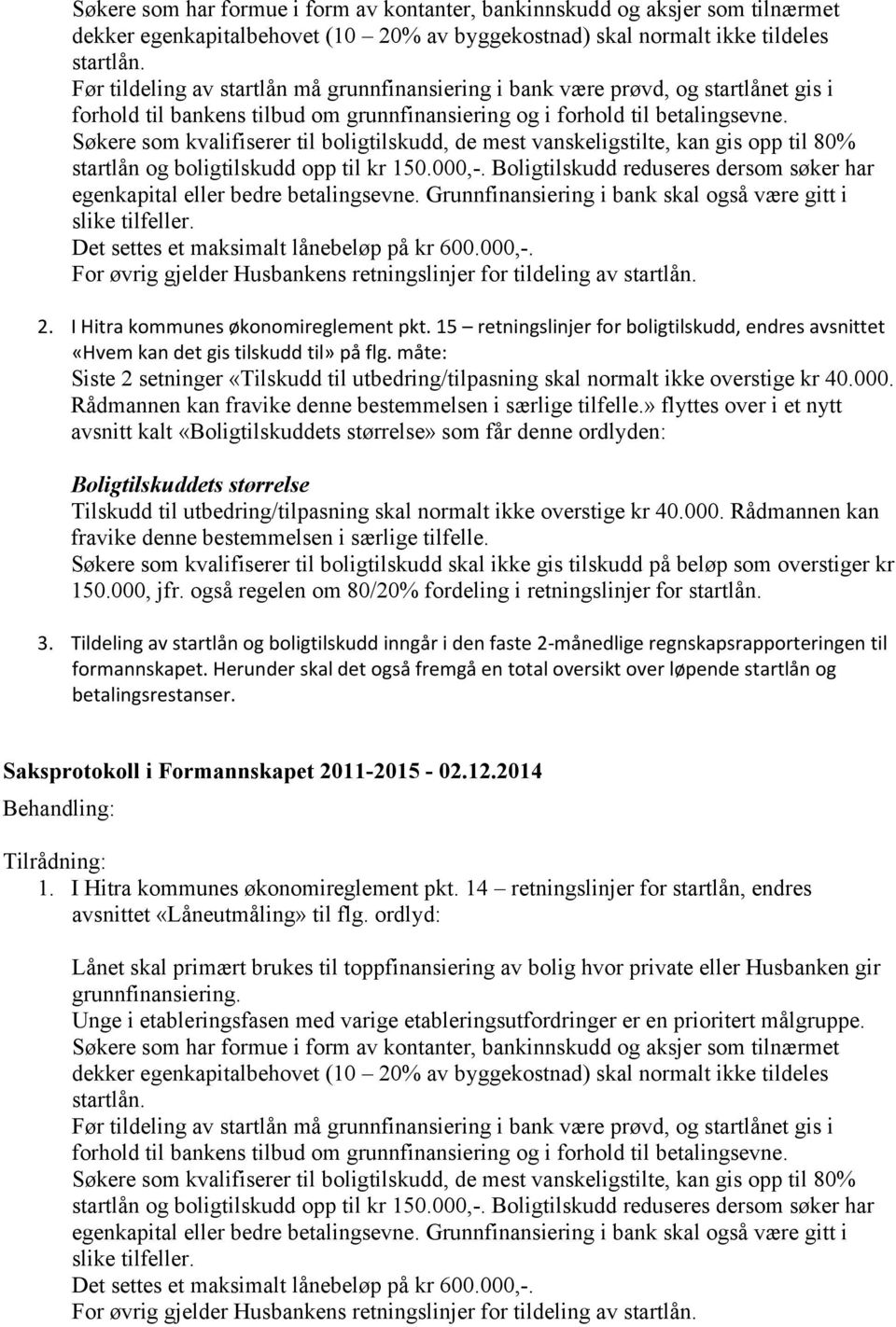 Søkere som kvalifiserer til boligtilskudd, de mest vanskeligstilte, kan gis opp til 80% startlån og boligtilskudd opp til kr 150.000,-.