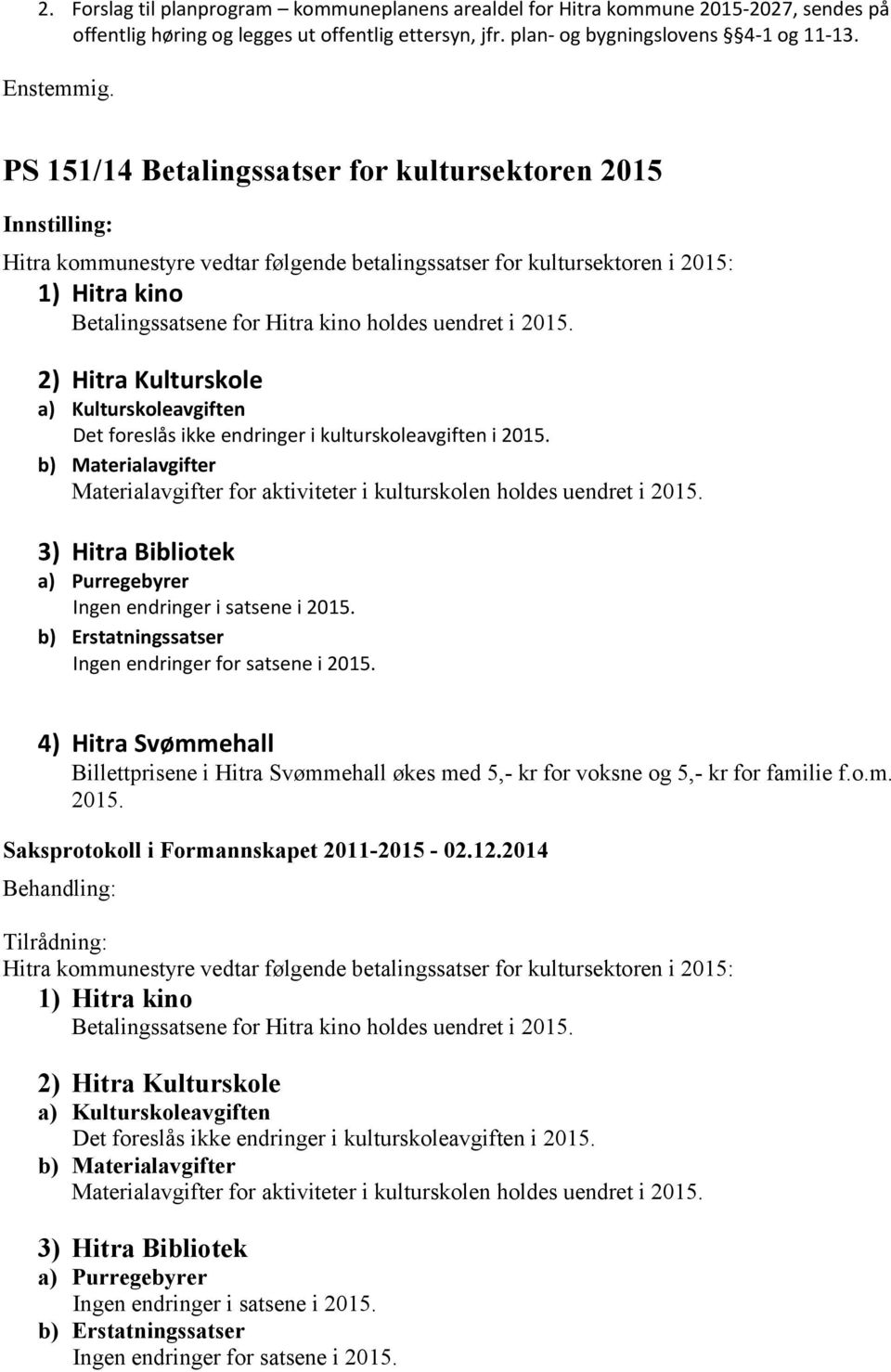 2) Hitra Kulturskole a) Kulturskoleavgiften Det foreslås ikke endringer i kulturskoleavgiften i 2015. b) Materialavgifter Materialavgifter for aktiviteter i kulturskolen holdes uendret i 2015.