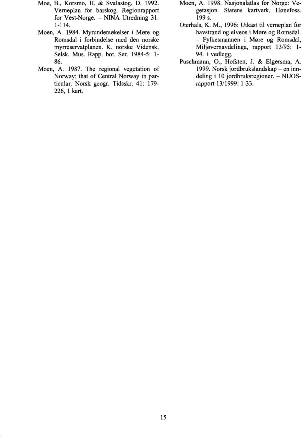 The regional vegetation of Norway; that of Central Norway in particular. Norsk geogr. Tidsskr. 41: 179 226, 1 kart. Moen, A. 1998. Nasjonalatlas for Norge: Vegetasjon. Statens kartverk, Hønefoss.