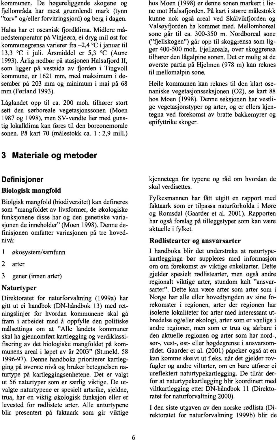 Arlig nedbør på stasjonen Halsafjord Il, som ligger på vestsida av fjorden i Tingvoll kommune, er 1621 mm, med maksimum i desember på 203 mm og minimum i mai på 68 mm (Førland 1993).