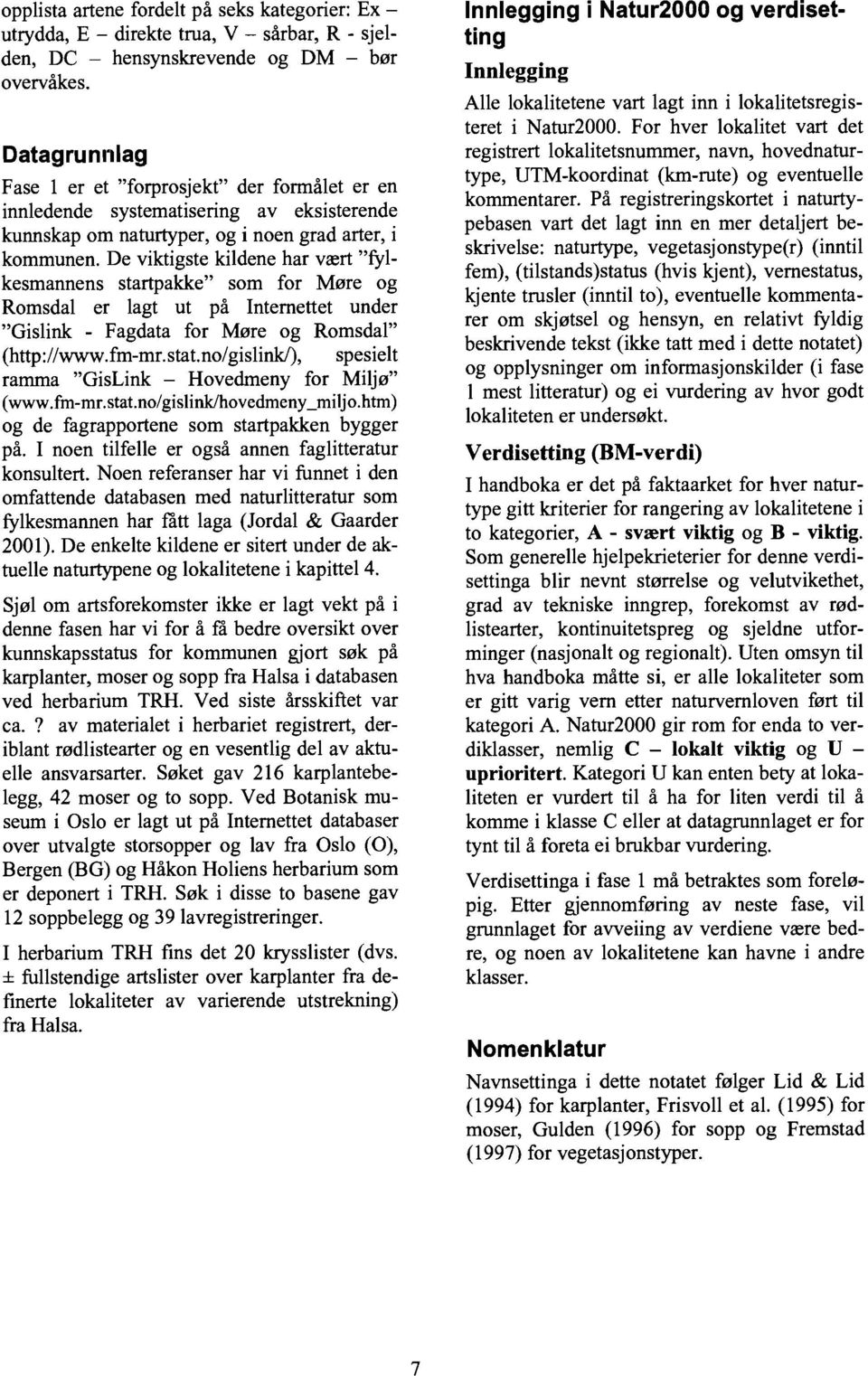 De viktigste kildene har vært "fylkesmannens startpakke" som for Møre og Romsdal er lagt ut på Internettet under "Gislink - Fagdata for Møre og Romsdal" (http://www.fm-mr.stat.no/gislink/).