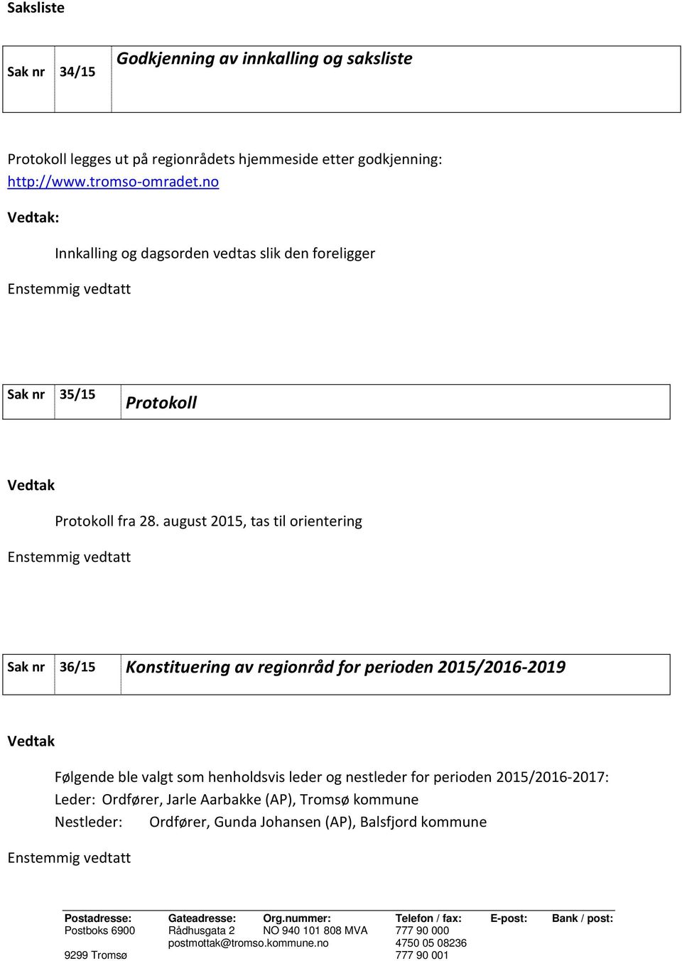 august 2015, tas til orientering Sak nr 36/15 Konstituering av regionråd for perioden 2015/2016-2019 Følgende ble valgt som henholdsvis