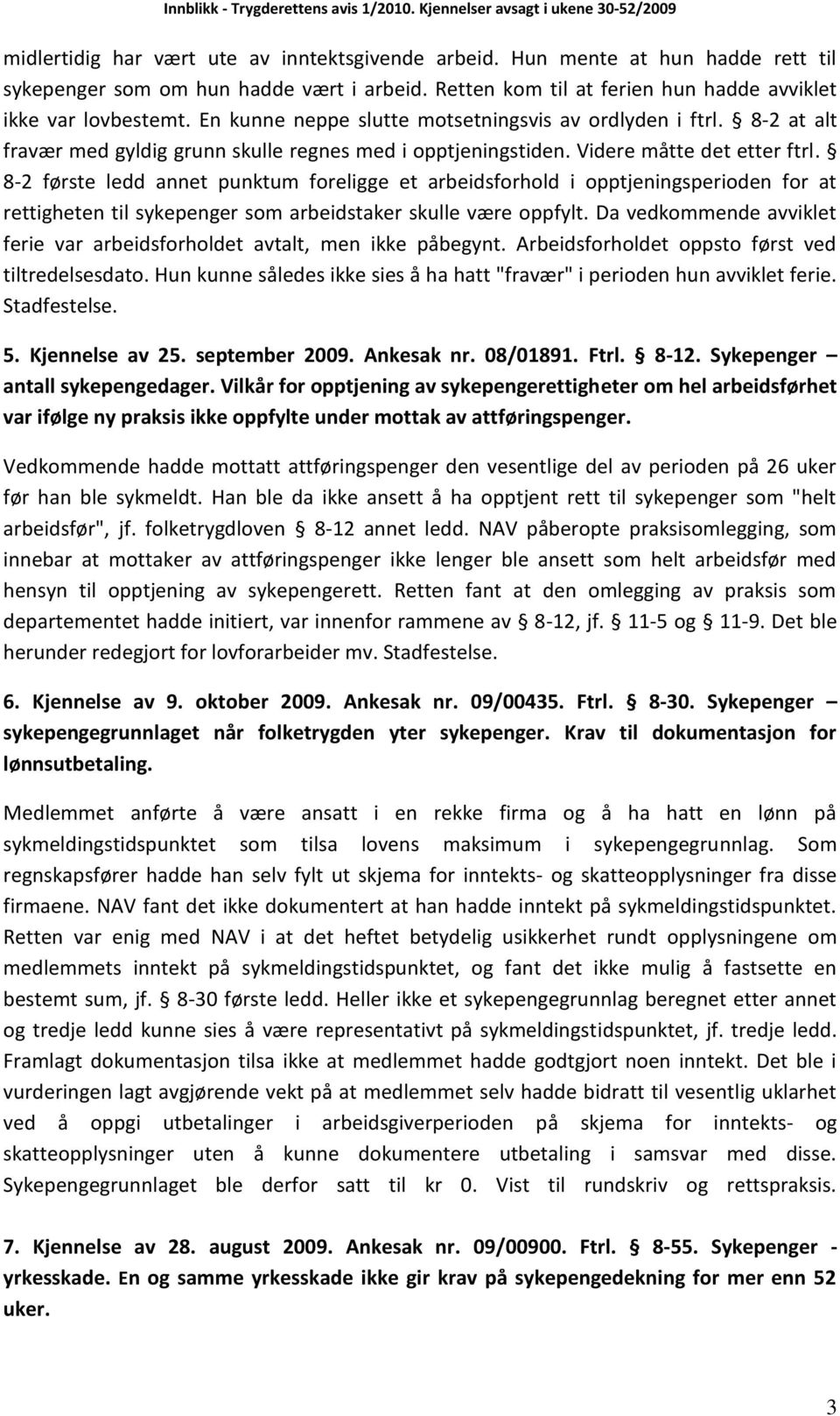 8-2 første ledd annet punktum foreligge et arbeidsforhold i opptjeningsperioden for at rettigheten til sykepenger som arbeidstaker skulle være oppfylt.