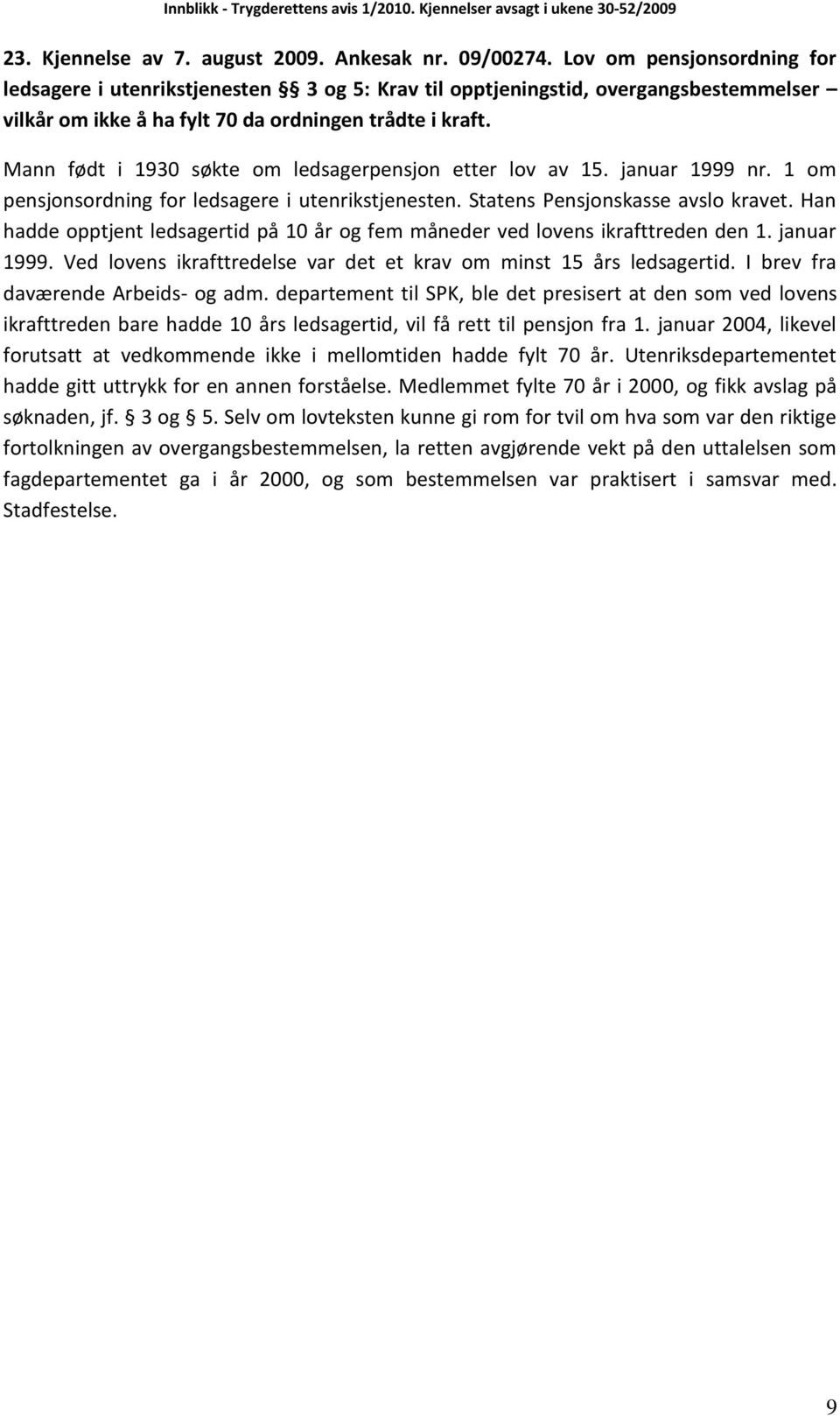 Mann født i 1930 søkte om ledsagerpensjon etter lov av 15. januar 1999 nr. 1 om pensjonsordning for ledsagere i utenrikstjenesten. Statens Pensjonskasse avslo kravet.