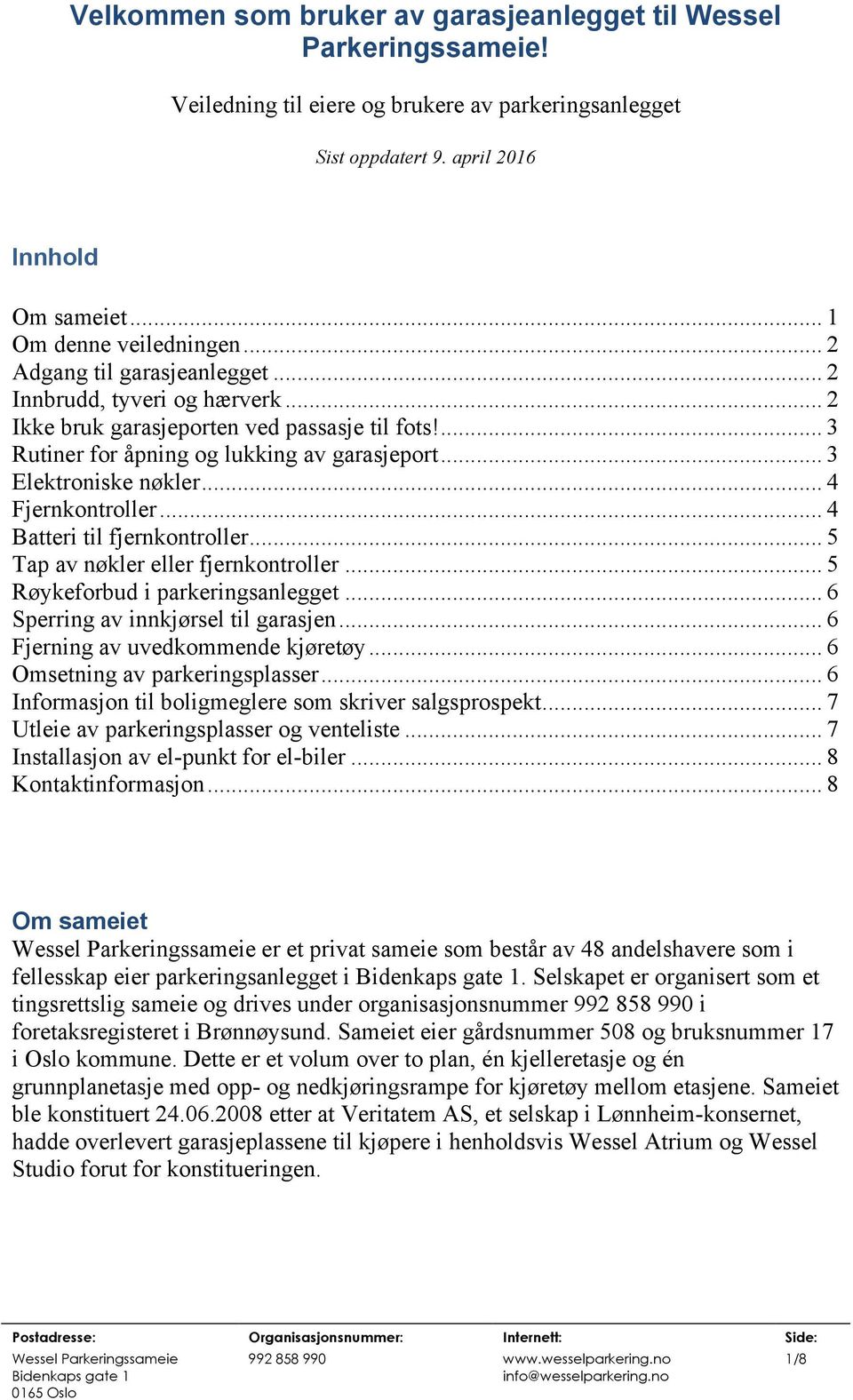 .. 4 Fjernkontroller... 4 Batteri til fjernkontroller... 5 Tap av nøkler eller fjernkontroller... 5 Røykeforbud i parkeringsanlegget... 6 Sperring av innkjørsel til garasjen.